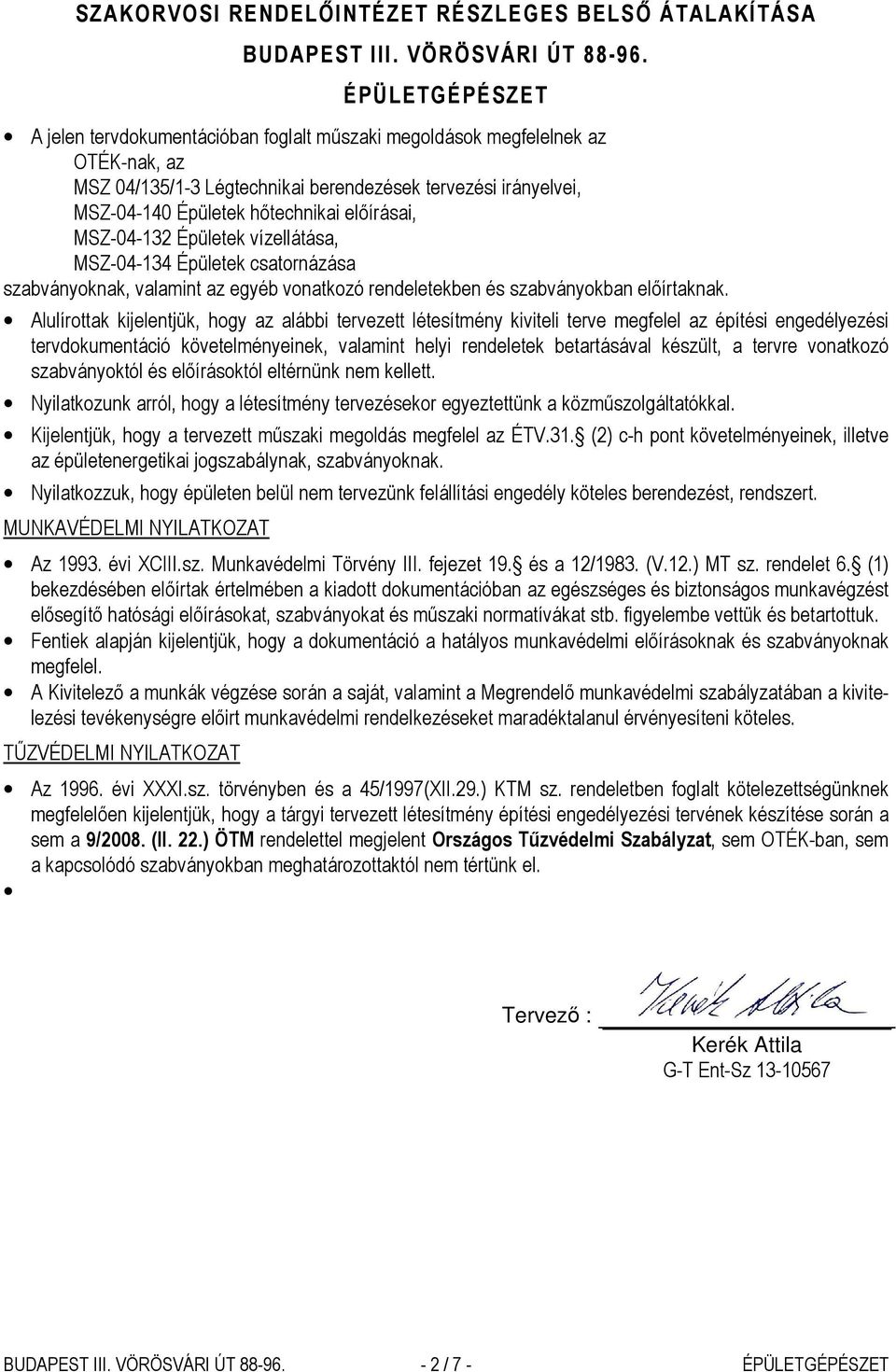 előírásai, MSZ-04-132 Épületek vízellátása, MSZ-04-134 Épületek csatornázása szabványoknak, valamint az egyéb vonatkozó rendeletekben és szabványokban előírtaknak.