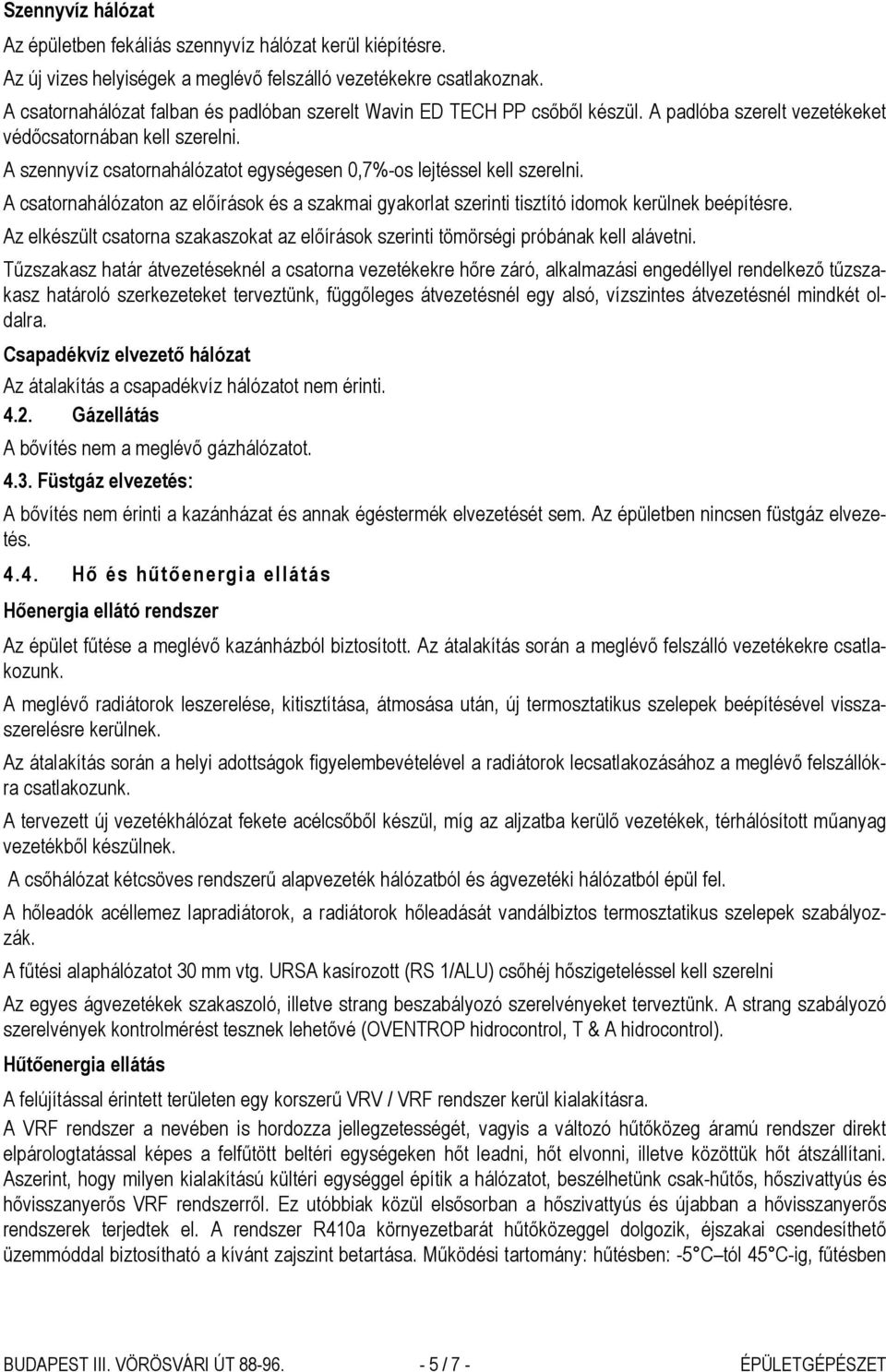 A szennyvíz csatornahálózatot egységesen 0,7%-os lejtéssel kell szerelni. A csatornahálózaton az előírások és a szakmai gyakorlat szerinti tisztító idomok kerülnek beépítésre.