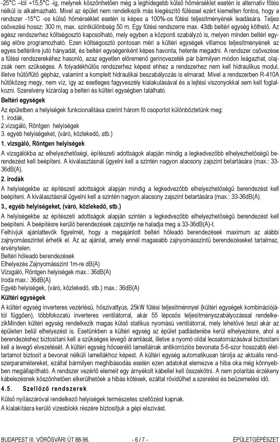 Teljes csövezési hossz: 300 m, max. szintkülönbség 50 m. Egy fűtési rendszerre max. 43db beltéri egység köthető.