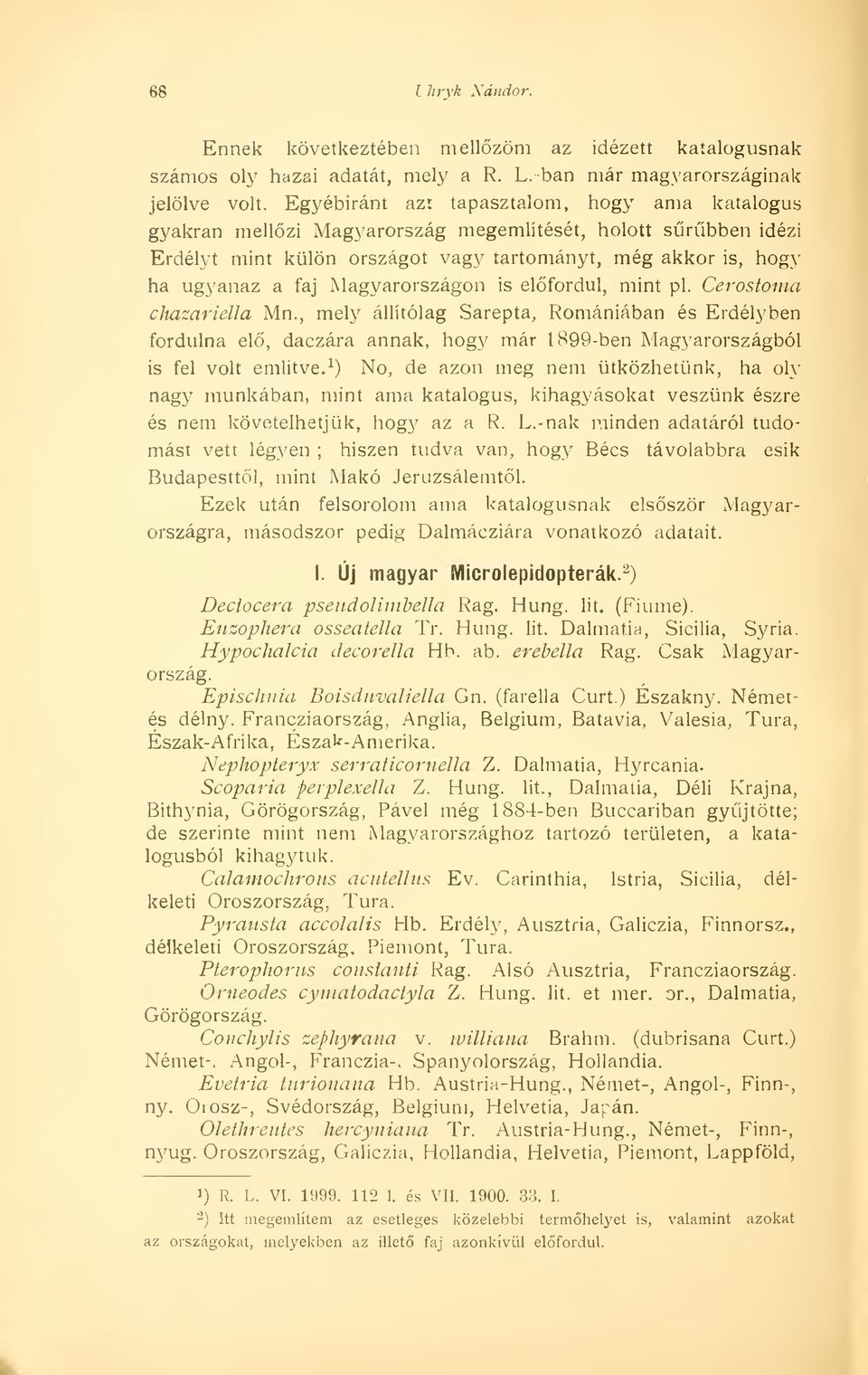 Magyarországon is elfordul, mint pl. Cerostoma chazariella Mn., mely állítólag Sarepta, Romániában és Erdélyben fordulna el, daczára annak, hogy már 1 899-ben Magyarországból is fel volt említve.