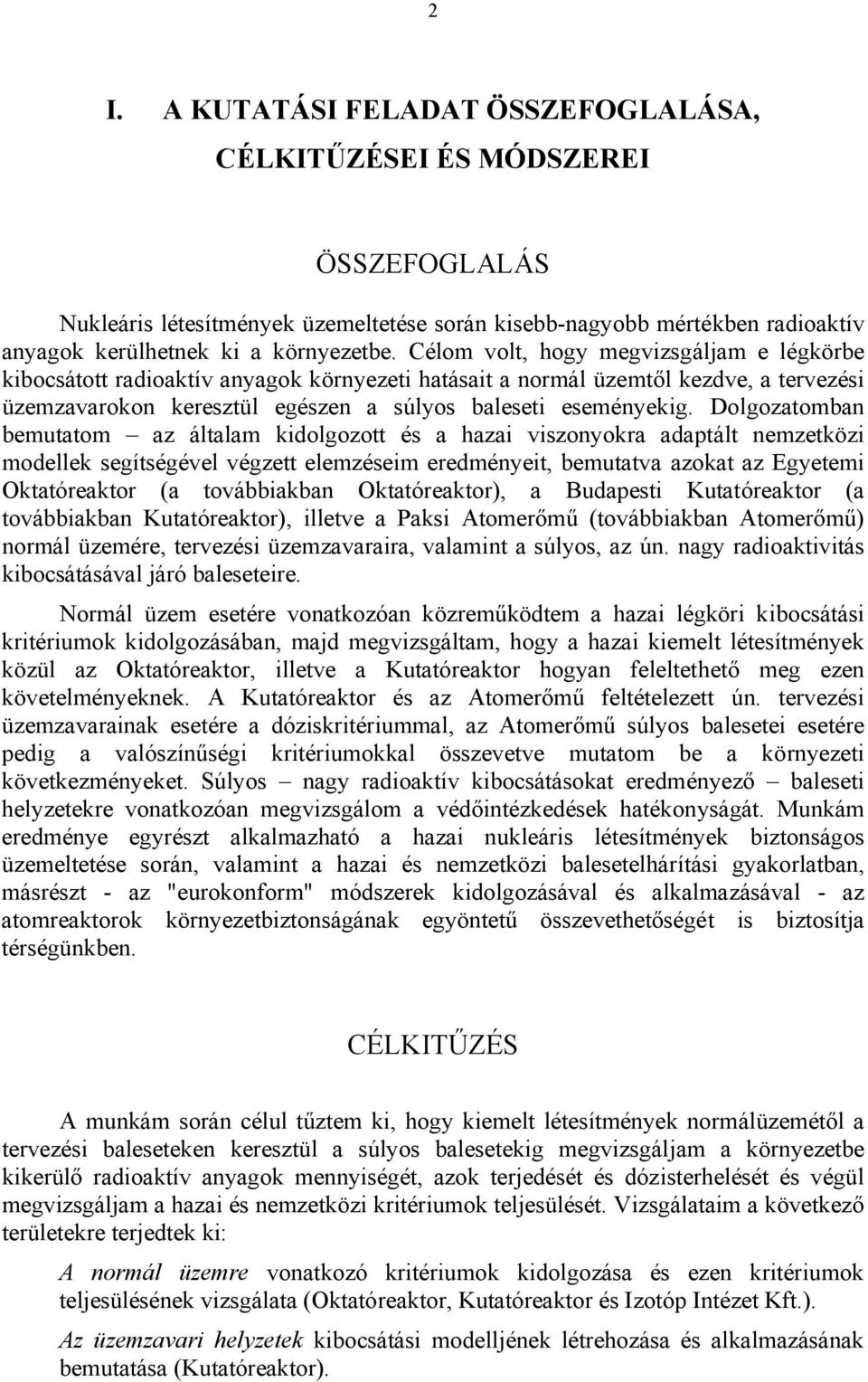 Dolgozatomban bemutatom az általam kidolgozott és a hazai viszonyokra adaptált nemzetközi modellek segítségével végzett elemzéseim eredményeit, bemutatva azokat az Egyetemi Oktatóreaktor (a