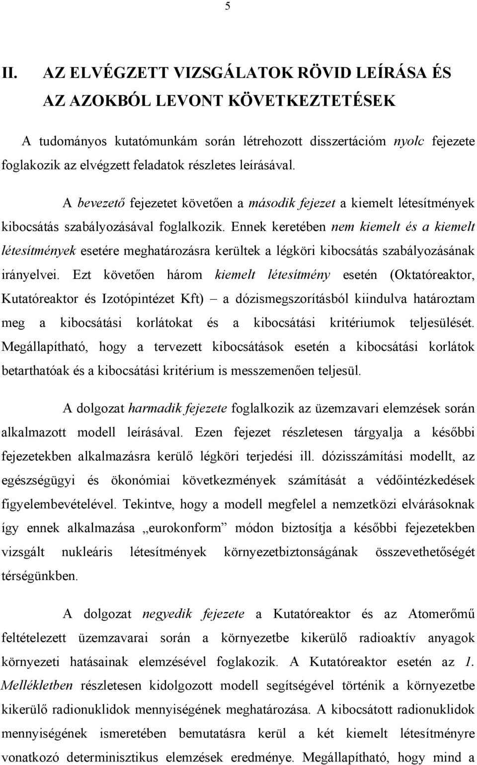 Ennek keretében nem kiemelt és a kiemelt létesítmények esetére meghatározásra kerültek a légköri kibocsátás szabályozásának irányelvei.