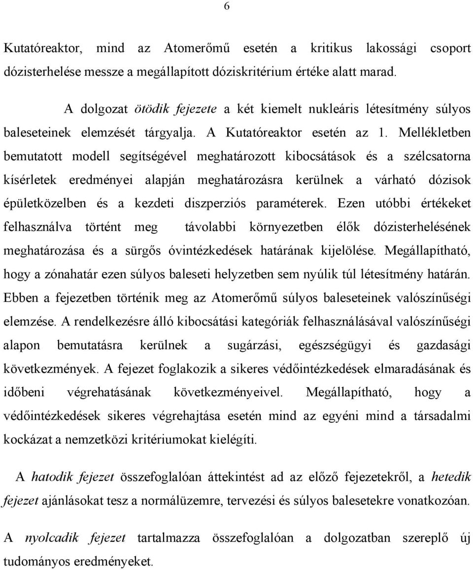 Mellékletben bemutatott modell segítségével meghatározott kibocsátások és a szélcsatorna kísérletek eredményei alapján meghatározásra kerülnek a várható dózisok épületközelben és a kezdeti