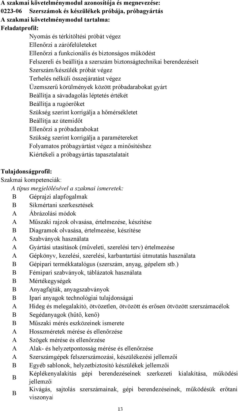 összejáratást végez Üzemszerű körülmények között próbadarabokat gyárt Beállítja a sávadagolás léptetés értékét Beállítja a rugóerőket Szükség szerint korrigálja a hőmérsékletet Beállítja az ütemidőt