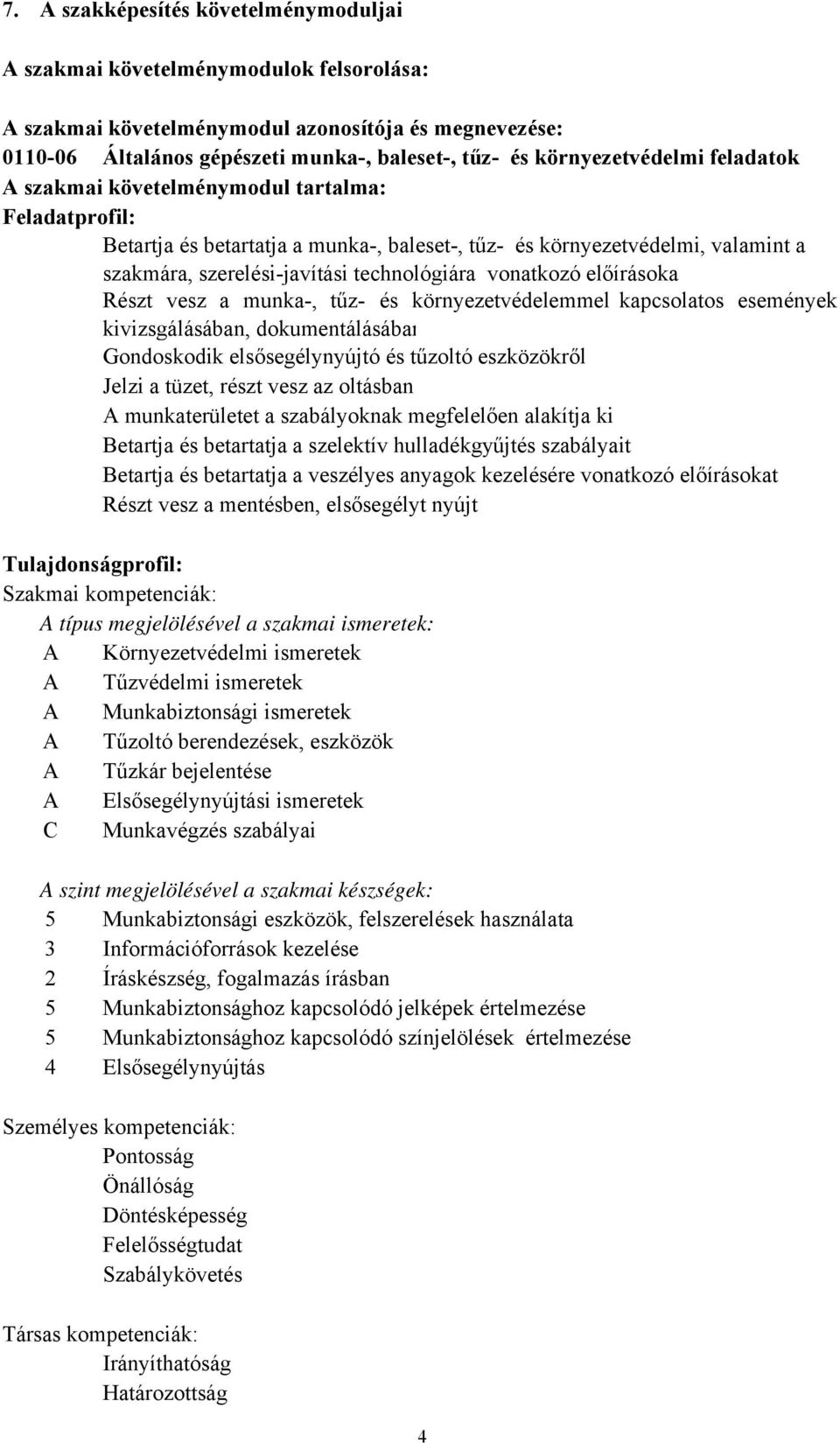 technológiára vonatkozó előírásoka Részt vesz a munka-, tűz- és környezetvédelemmel kapcsolatos események kivizsgálásában, dokumentálásában Gondoskodik elsősegélynyújtó és tűzoltó eszközökről Jelzi a