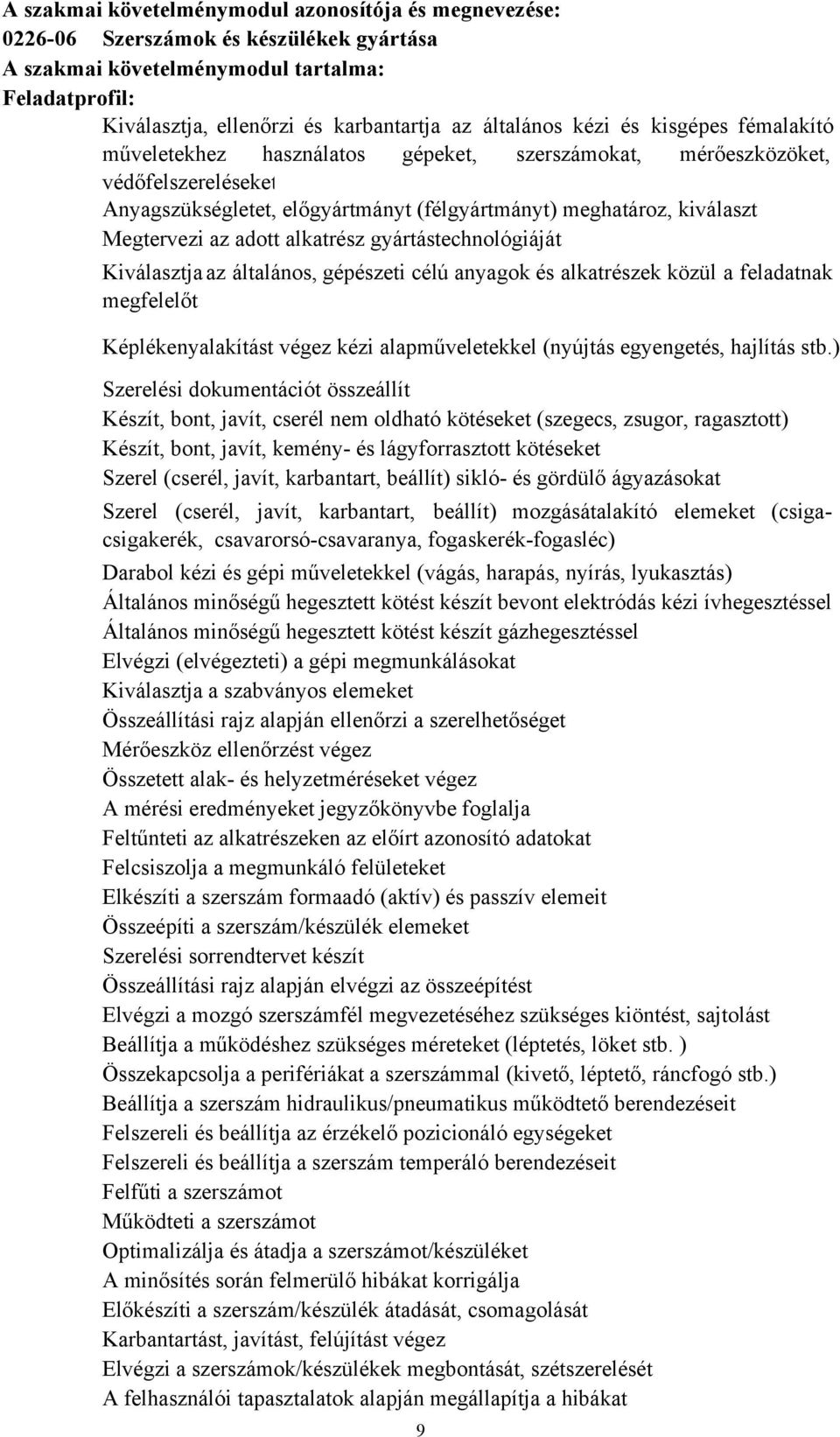 Megtervezi az adott alkatrész gyártástechnológiáját Kiválasztja az általános, gépészeti célú anyagok és alkatrészek közül a feladatnak megfelelőt Képlékenyalakítást végez kézi alapműveletekkel