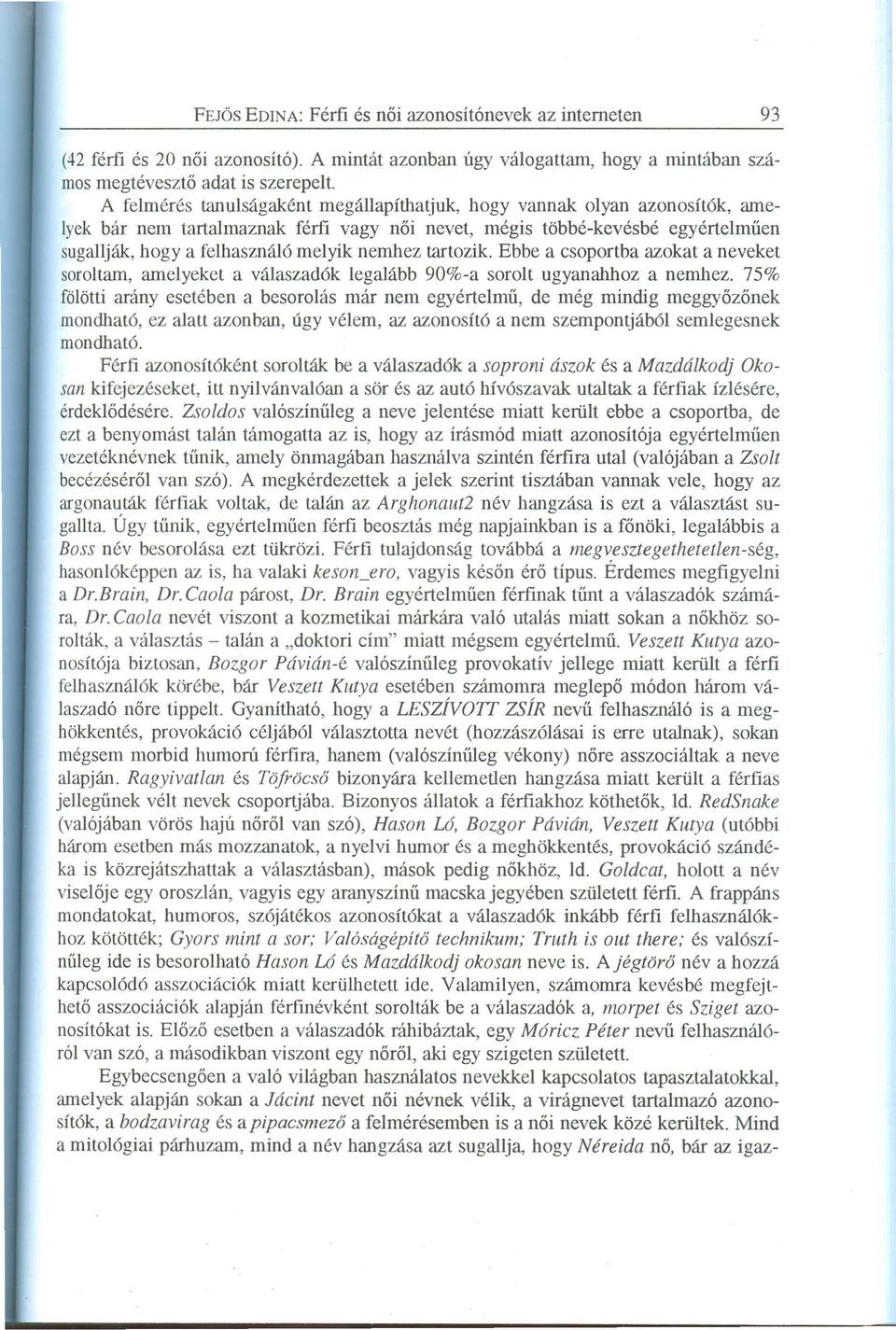 tartozik. Ebbe a csoportba azokat a neveket soroltam, amelyeket a válaszadók legalább 90%-a sorolt ugyanahhoz a nemhez.