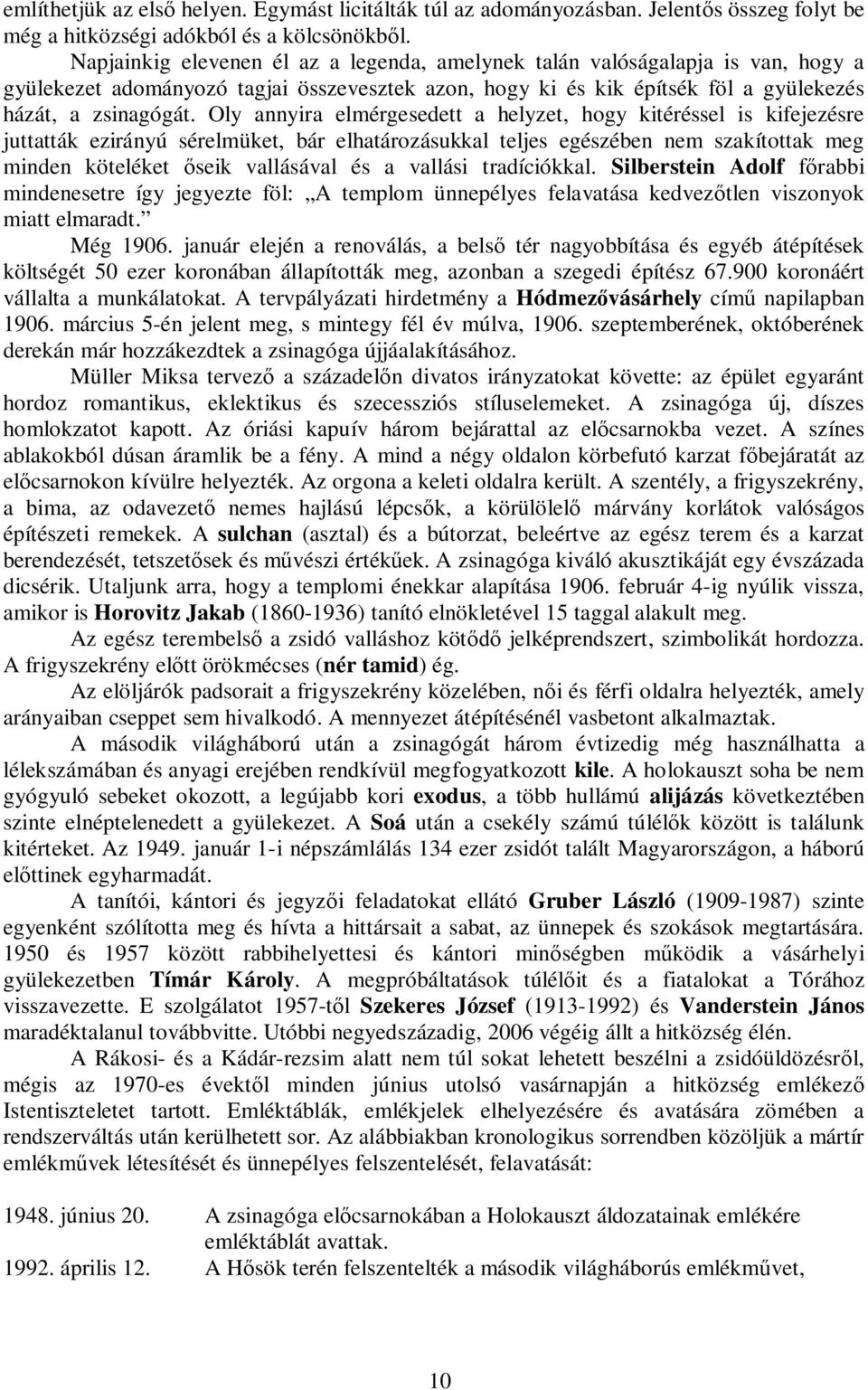 Oly annyira elmérgesedett a helyzet, hogy kitéréssel is kifejezésre juttatták ezirányú sérelmüket, bár elhatározásukkal teljes egészében nem szakítottak meg minden köteléket őseik vallásával és a