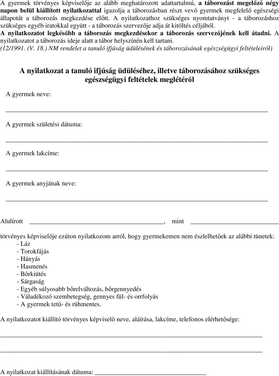 A nyilatkozatot legkésıbb a táborozás megkezdésekor a táborozás szervezıjének kell átadni. A nyilatkozatot a táborozás ideje alatt a tábor helyszínén kell tartani. (12/1991. (V. 18.