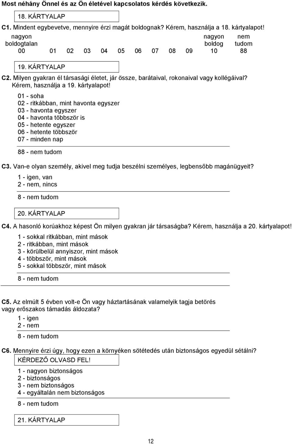 01 - soha 02 - ritkábban, mint havonta egyszer 03 - havonta egyszer 04 - havonta többször is 05 - hetente egyszer 06 - hetente többször 07 - minden nap 88 - nem tudom C3.