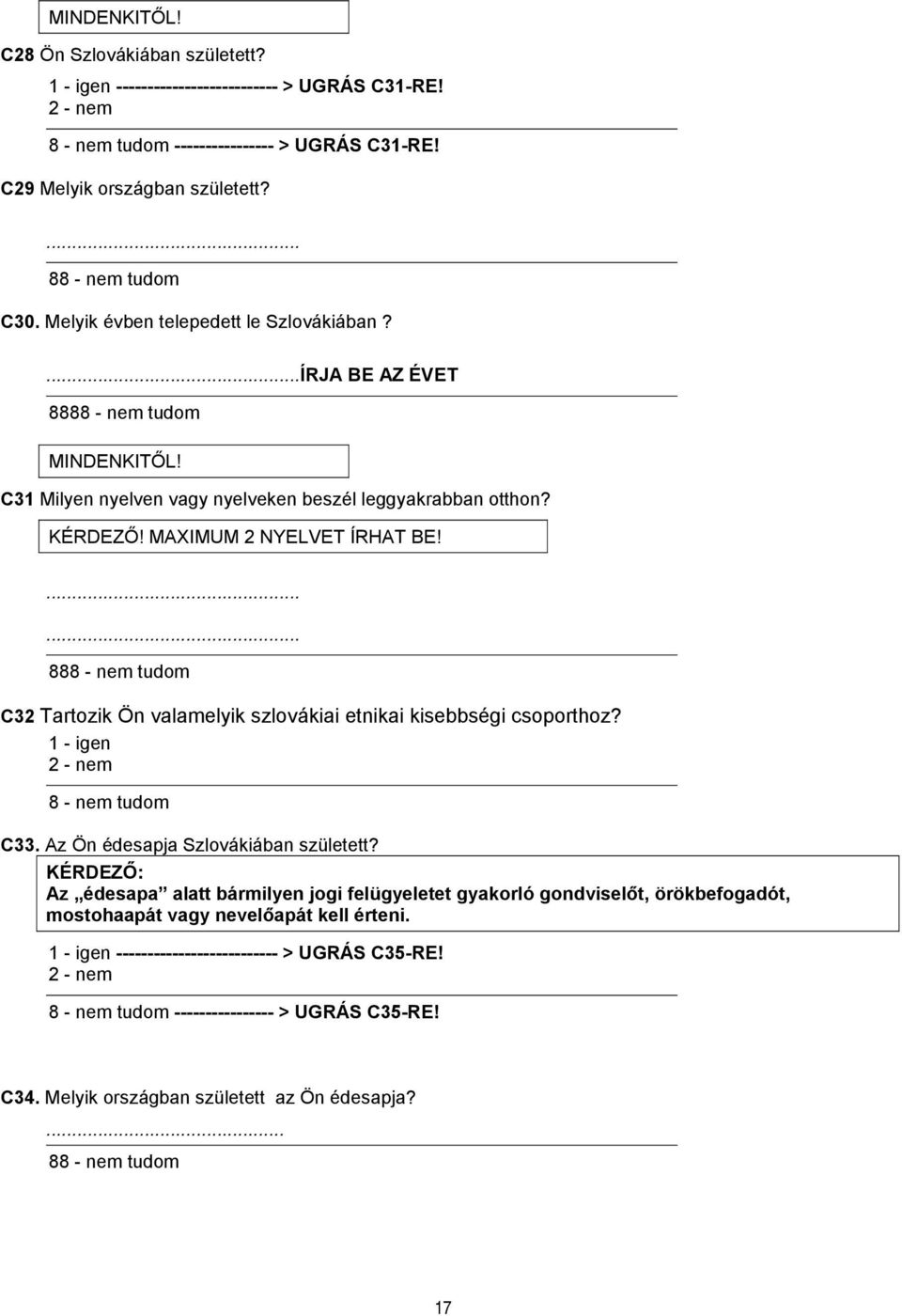 MAXIMUM 2 NYELVET ÍRHAT BE!...... 888 - nem tudom C32 Tartozik Ön valamelyik szlovákiai etnikai kisebbségi csoporthoz? 1 - igen 2 - nem 8 - nem tudom C33. Az Ön édesapja Szlovákiában született?