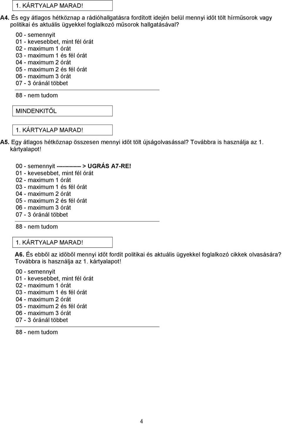 MINDENKITŐL 1. KÁRTYALAP MARAD! A5. Egy átlagos hétköznap összesen mennyi időt tölt újságolvasással? Továbbra is használja az 1. kártyalapot! 00 - semennyit ------------ > UGRÁS A7-RE!