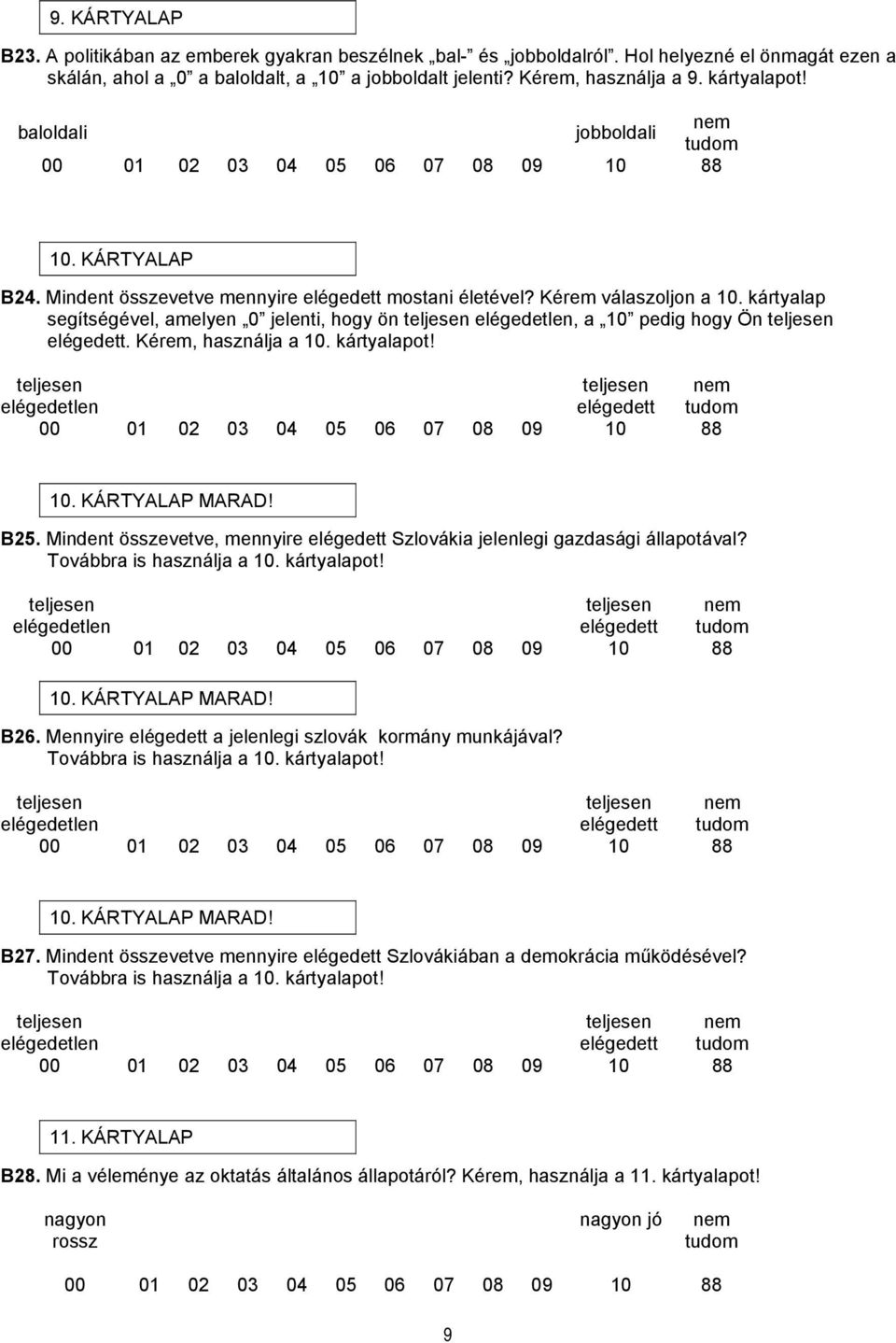 kártyalap segítségével, amelyen 0 jelenti, hogy ön teljesen elégedetlen, a 10 pedig hogy Ön teljesen elégedett. Kérem, használja a 10. kártyalapot!