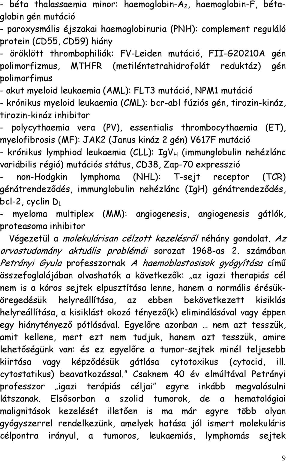myeloid leukaemia (CML): bcr-abl fúziós gén, tirozin-kináz, tirozin-kináz inhibitor - polycythaemia vera (PV), essentialis thrombocythaemia (ET), myelofibrosis (MF): JAK2 (Janus kináz 2 gén) V617F