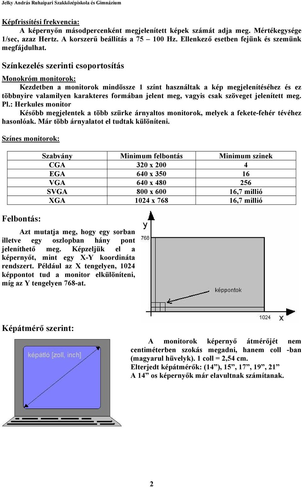 Színkezelés szerinti csoportosítás Monokróm monitorok: Kezdetben a monitorok mindössze 1 színt használtak a kép megjelenítéséhez és ez többnyire valamilyen karakteres formában jelent meg, vagyis csak