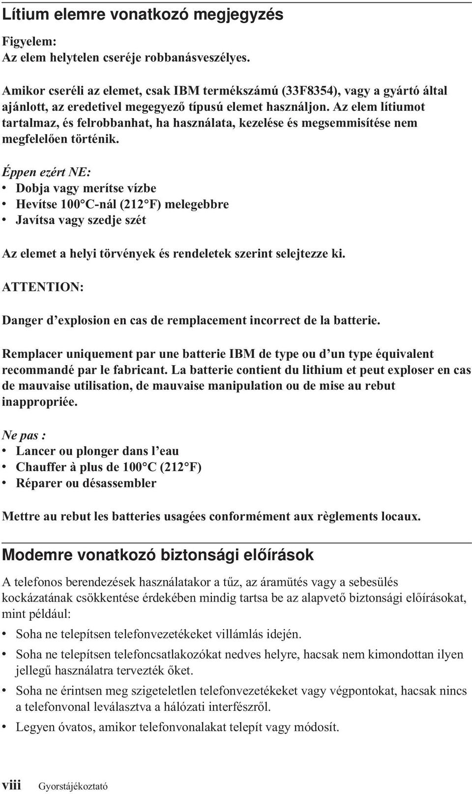 Az elem lítiumot tartalmaz, és felrobbanhat, ha használata, kezelése és megsemmisítése nem megfelelően történik.