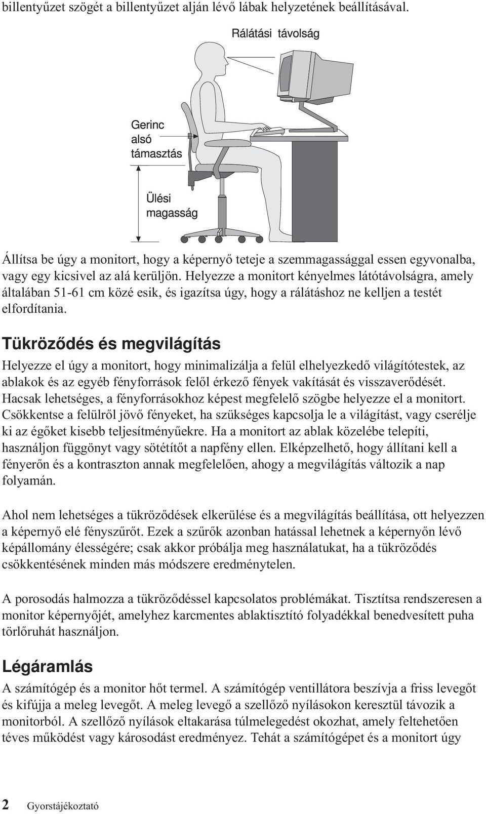 Tükröződés és megvilágítás Helyezze el úgy a monitort, hogy minimalizálja a felül elhelyezkedő világítótestek, az ablakok és azegyébfényforrások felől érkező fények vakítását és visszaverődését.