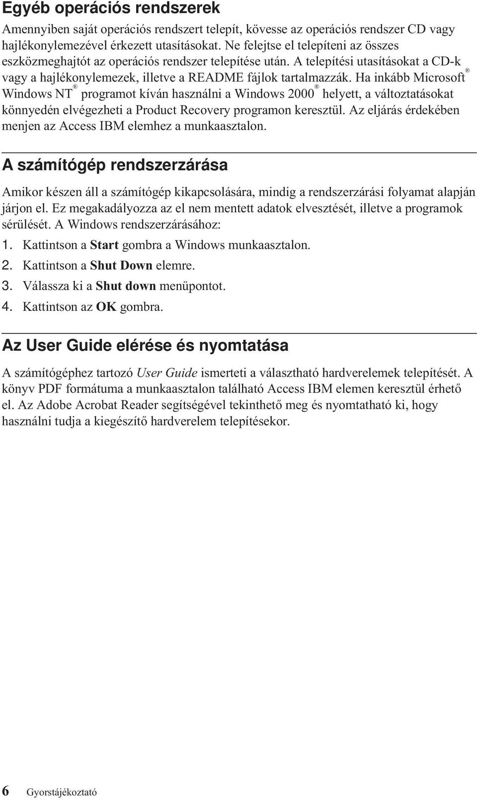 Ha inkább Microsoft Windows NT programot kíván használni a Windows 2000 helyett, a változtatásokat könnyedén elvégezheti a Product Recovery programon keresztül.