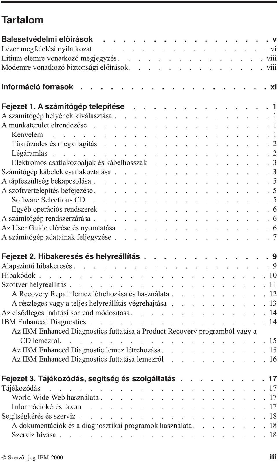 ................. 1 Kényelem...................... 1 Tükröződés és megvilágítás................. 2 Légáramlás...................... 2 Elektromos csatlakozóaljak és kábelhosszak.