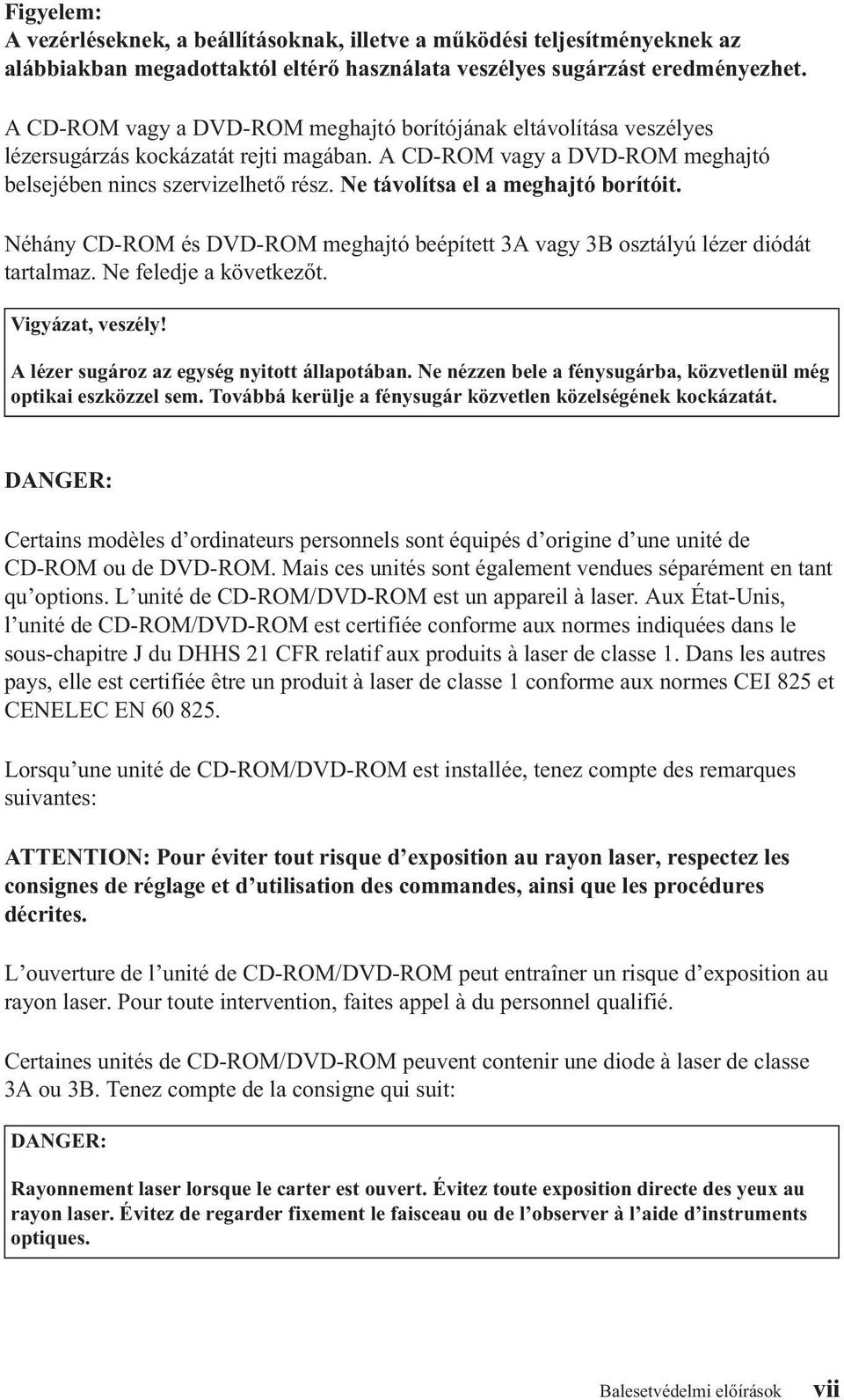 Ne távolítsa el a meghajtó borítóit. Néhány CD-ROM és DVD-ROM meghajtó beépített 3A vagy 3B osztályú lézer diódát tartalmaz. Ne feledje a következőt. Vigyázat, veszély!