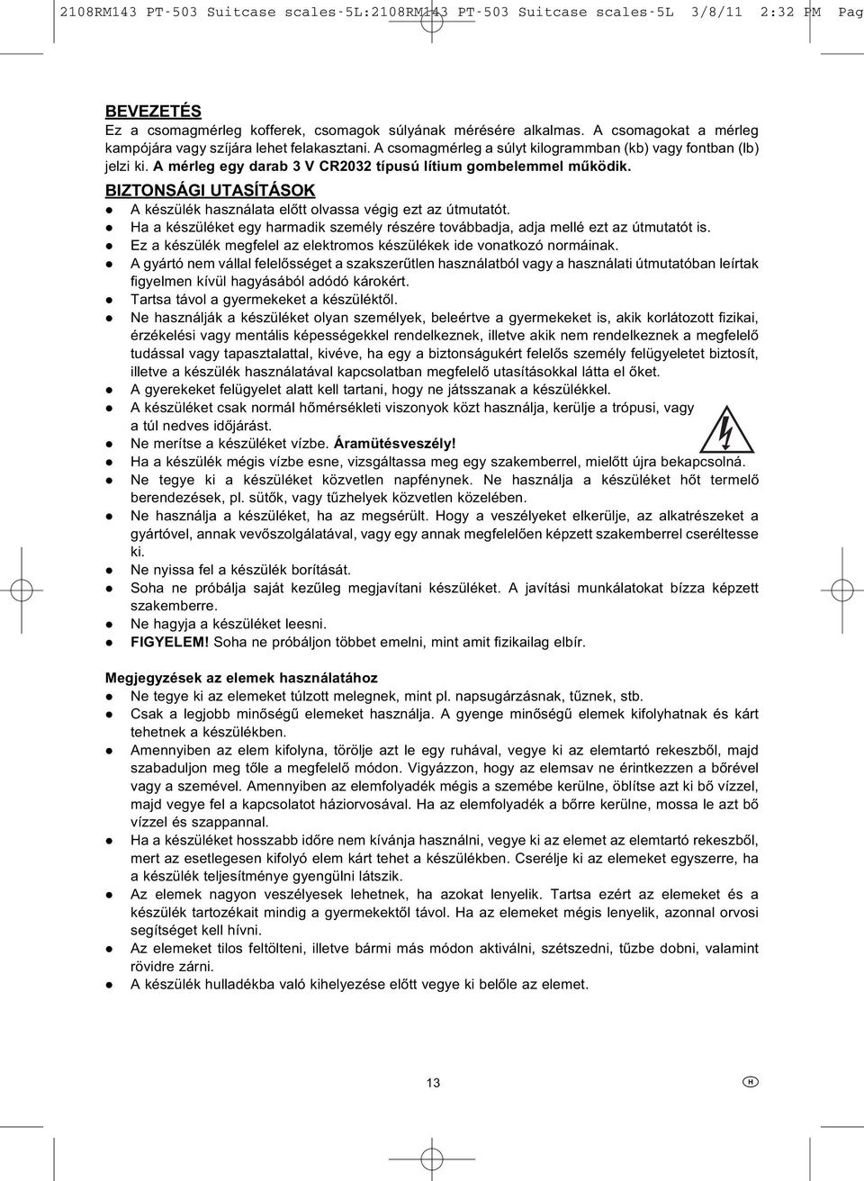 BIZTONSÁGI UTASÍTÁSOK A készülék használata előtt olvassa végig ezt az útmutatót. Ha a készüléket egy harmadik személy részére továbbadja, adja mellé ezt az útmutatót is.