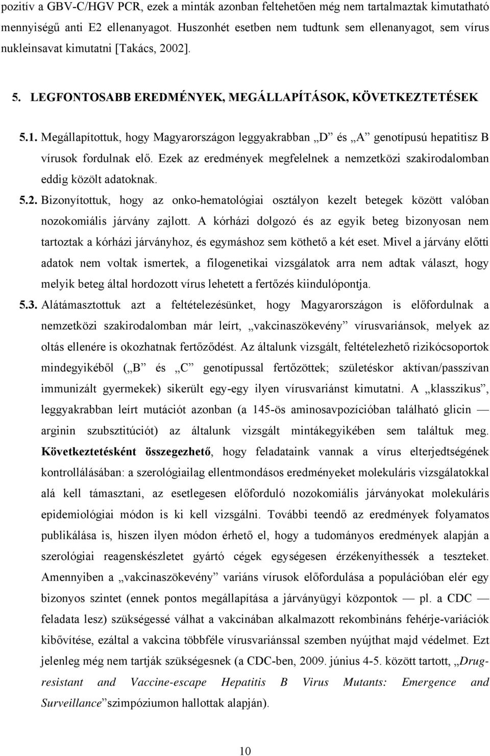 Megállapítottuk, hogy Magyarországon leggyakrabban D és A genotípusú hepatitisz B vírusok fordulnak elő. Ezek az eredmények megfelelnek a nemzetközi szakirodalomban eddig közölt adatoknak. 5.2.