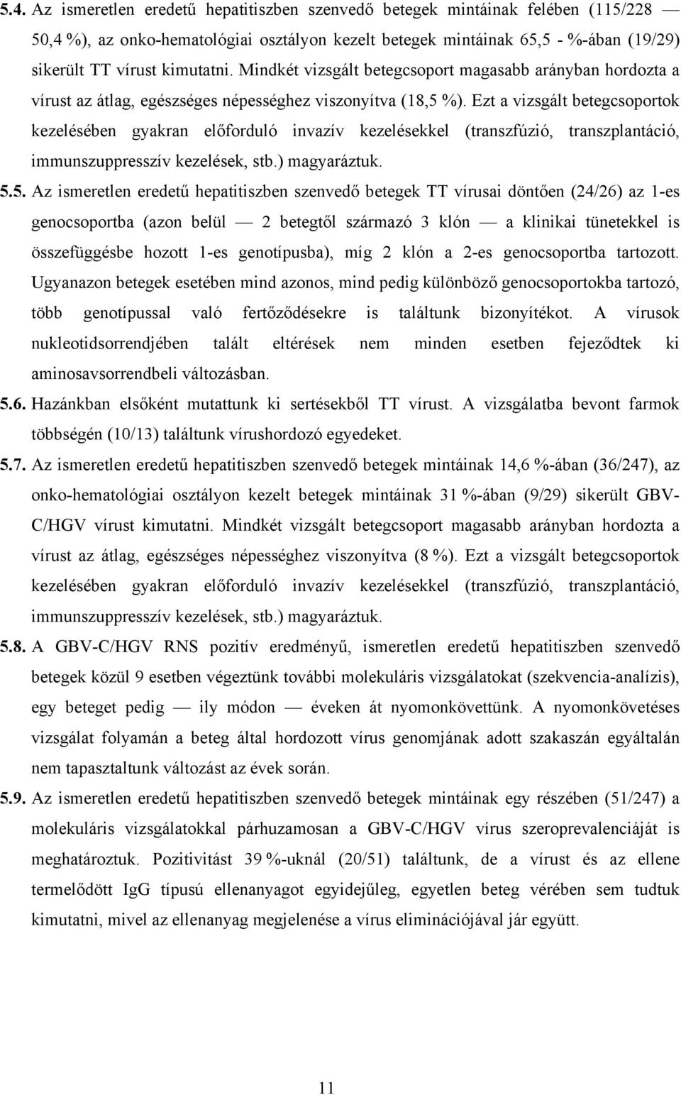 Ezt a vizsgált betegcsoportok kezelésében gyakran előforduló invazív kezelésekkel (transzfúzió, transzplantáció, immunszuppresszív kezelések, stb.) magyaráztuk. 5.