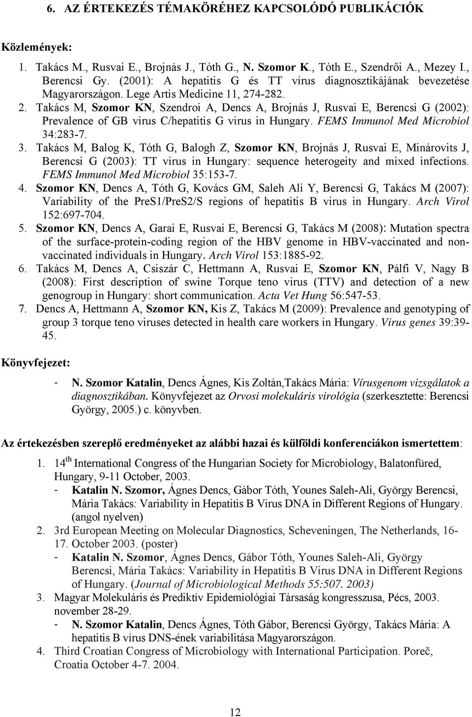 4-282. 2. Takács M, Szomor KN, Szendroi A, Dencs A, Brojnás J, Rusvai E, Berencsi G (2002): Prevalence of GB virus C/hepatitis G virus in Hungary. FEMS Immunol Med Microbiol 34