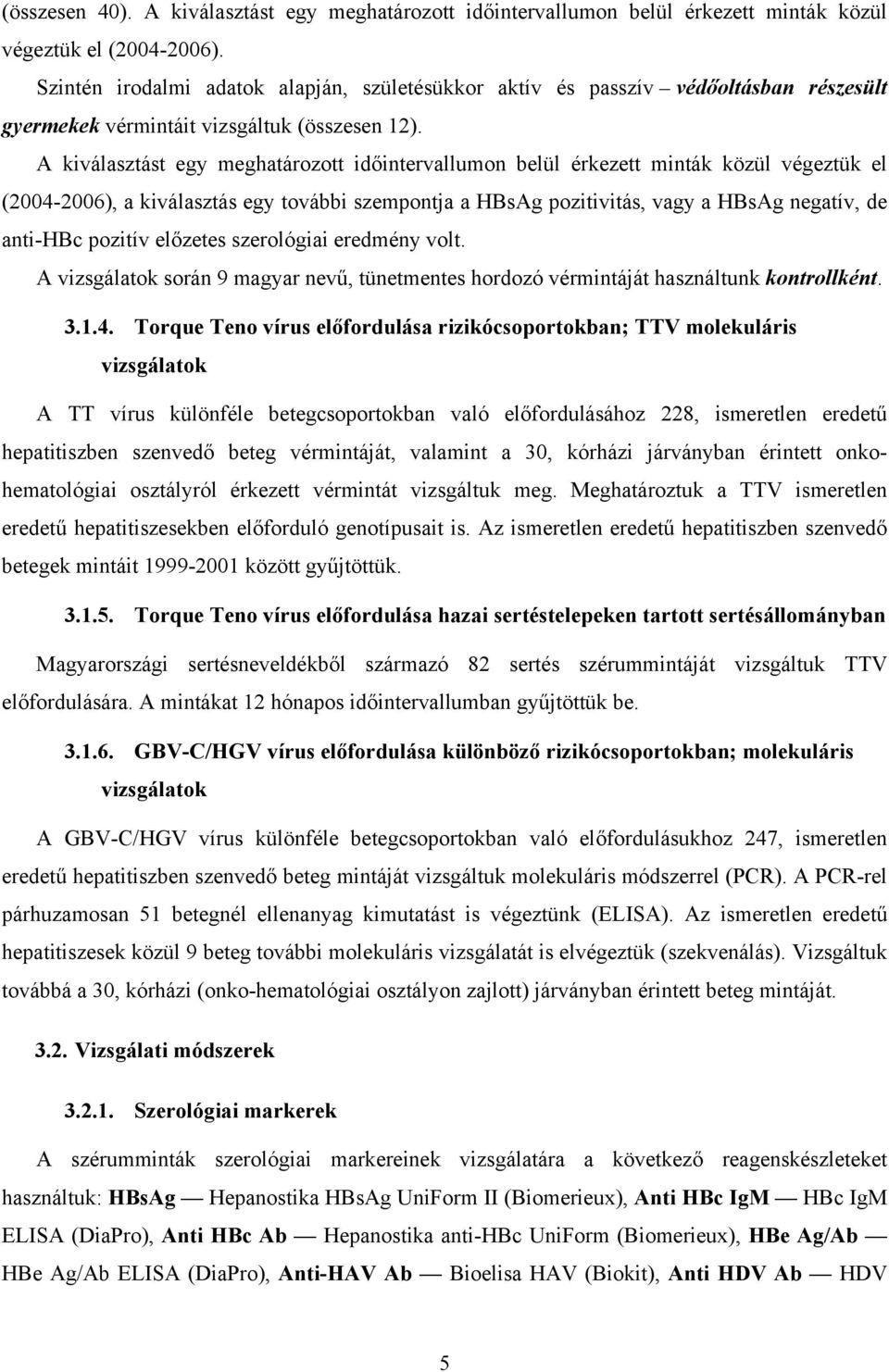 A kiválasztást egy meghatározott időintervallumon belül érkezett minták közül végeztük el (2004-2006), a kiválasztás egy további szempontja a HBsAg pozitivitás, vagy a HBsAg negatív, de anti-hbc