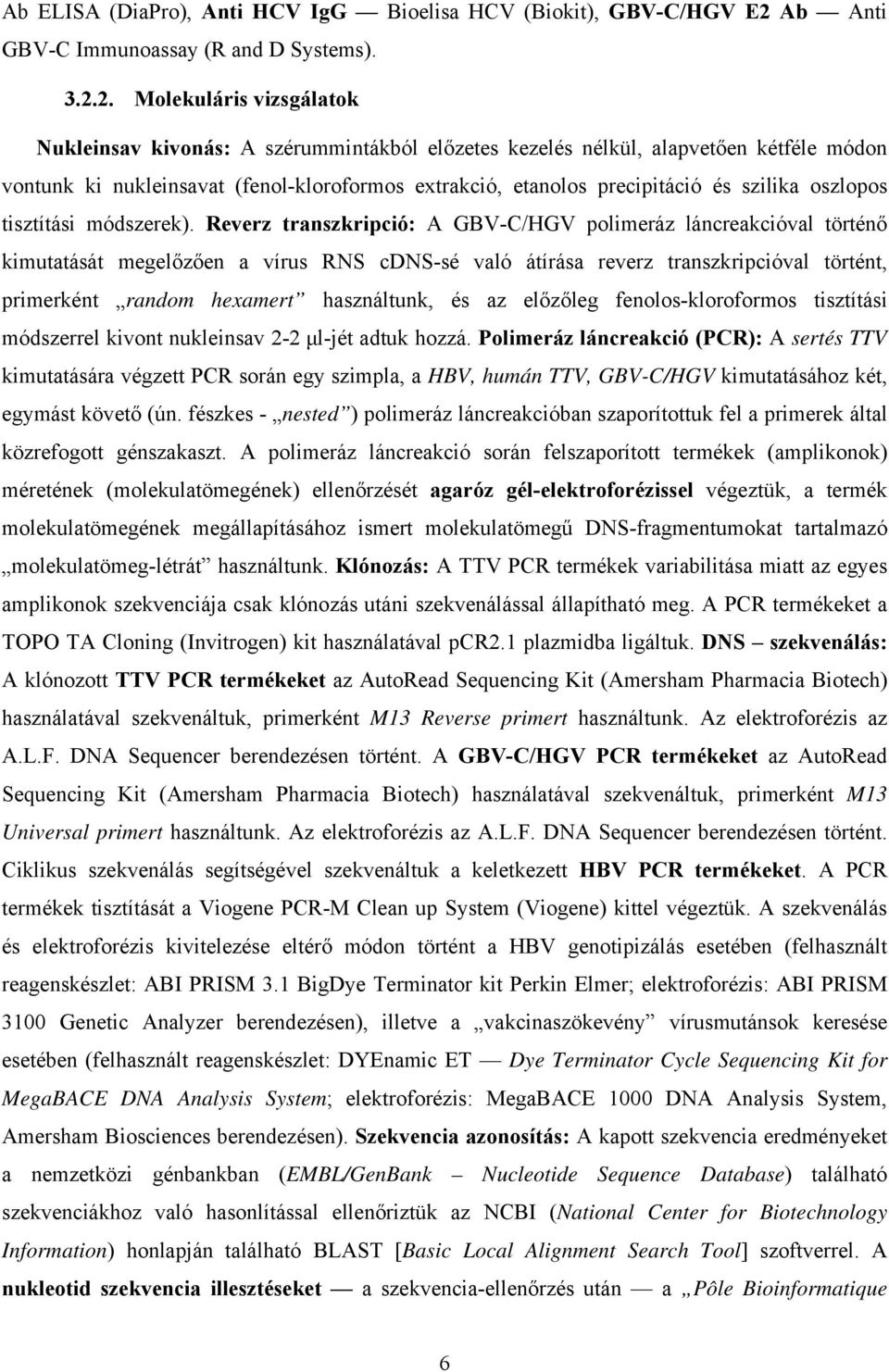 2. Molekuláris vizsgálatok Nukleinsav kivonás: A szérummintákból előzetes kezelés nélkül, alapvetően kétféle módon vontunk ki nukleinsavat (fenol-kloroformos extrakció, etanolos precipitáció és