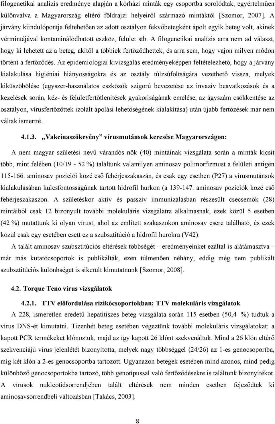 A filogenetikai analízis arra nem ad választ, hogy ki lehetett az a beteg, akitől a többiek fertőződhettek, és arra sem, hogy vajon milyen módon történt a fertőződés.