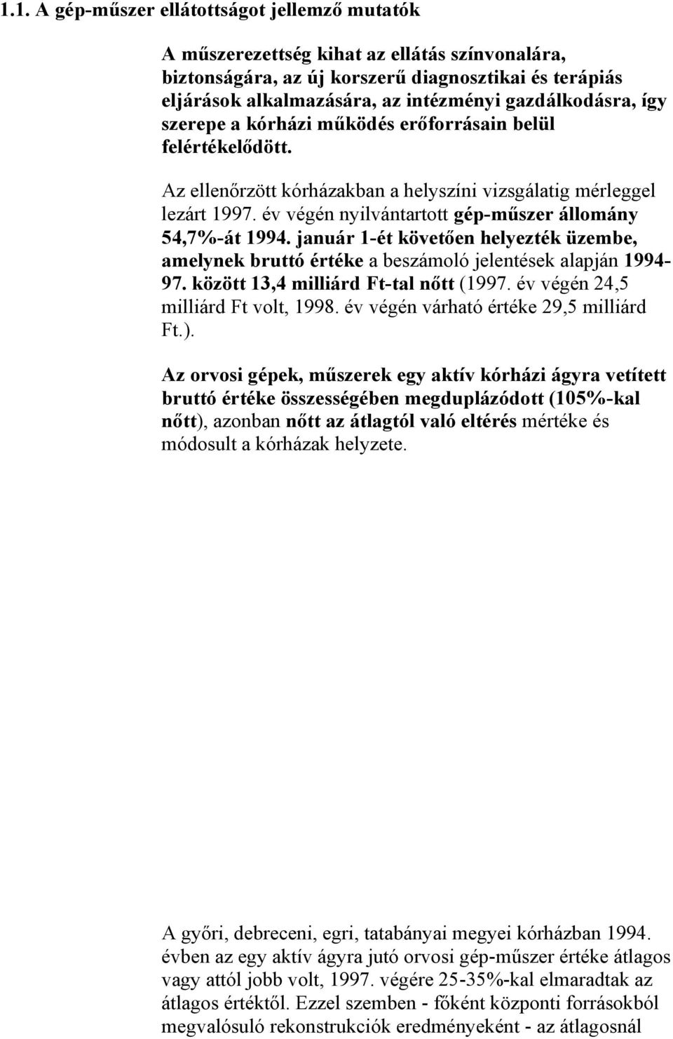 év végén nyilvántartott gép-műszer állomány 54,7%-át 1994. január 1-ét követően helyezték üzembe, amelynek bruttó értéke a beszámoló jelentések alapján 1994-97. között 13,4 milliárd Ft-tal nőtt (1997.