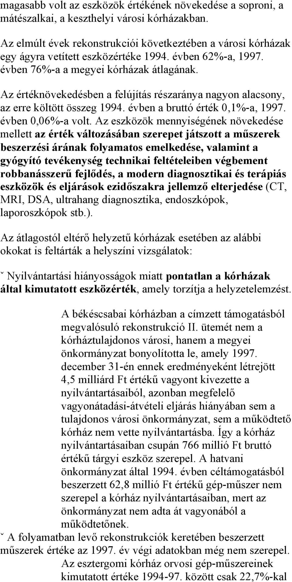 Az értéknövekedésben a felújítás részaránya nagyon alacsony, az erre költött összeg 1994. évben a bruttó érték 0,1%-a, 1997. évben 0,06%-a volt.