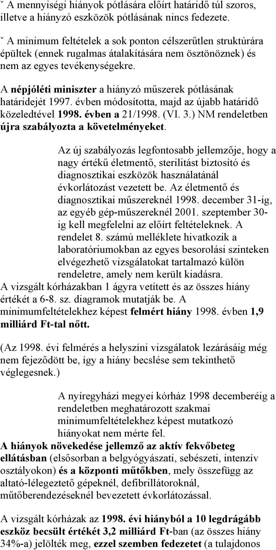 A népjóléti miniszter a hiányzó műszerek pótlásának határidejét 1997. évben módosította, majd az újabb határidő közeledtével 1998. évben a 21/1998. (VI. 3.