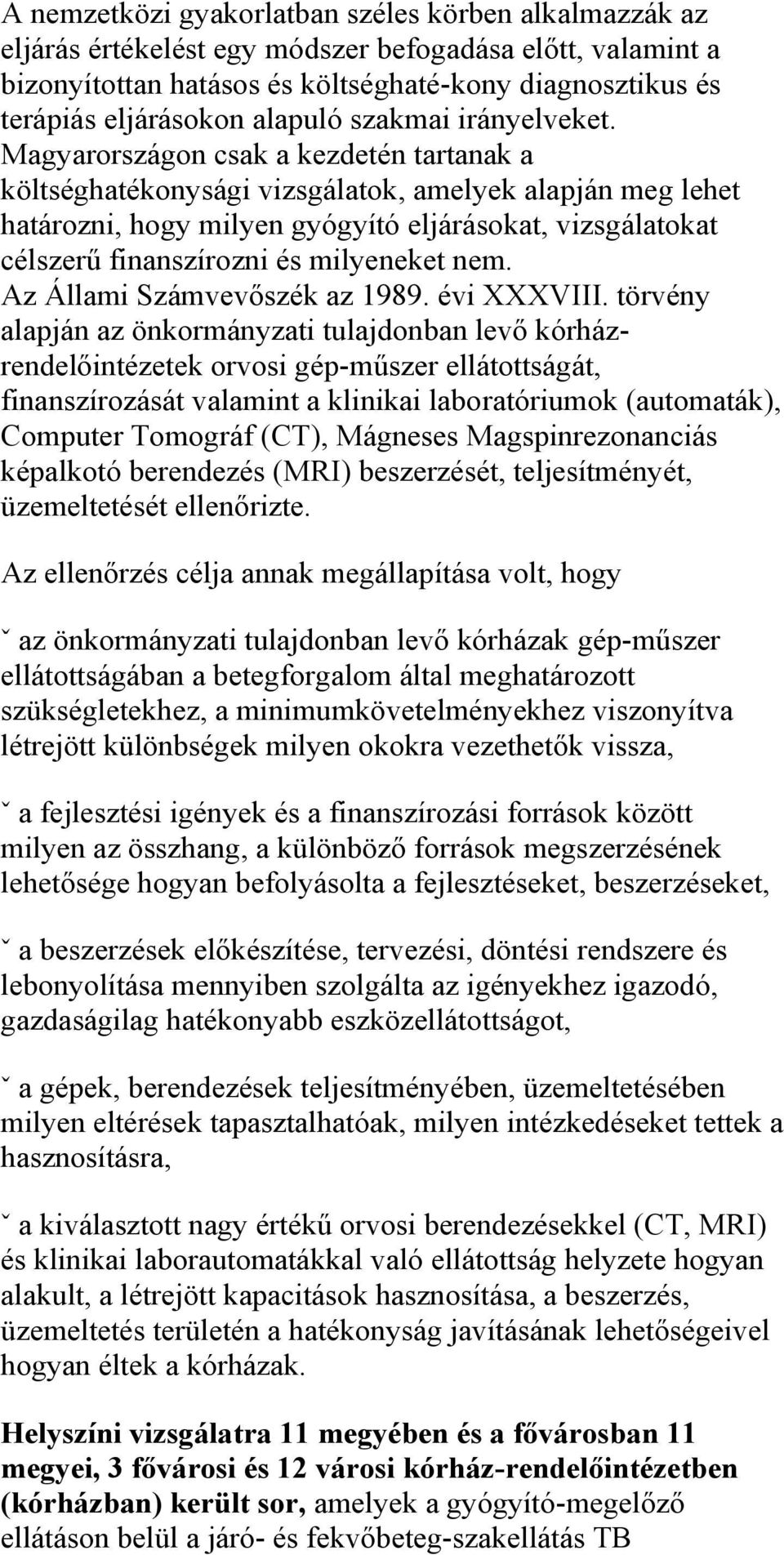 Magyarországon csak a kezdetén tartanak a költséghatékonysági vizsgálatok, amelyek alapján meg lehet határozni, hogy milyen gyógyító eljárásokat, vizsgálatokat célszerű finanszírozni és milyeneket