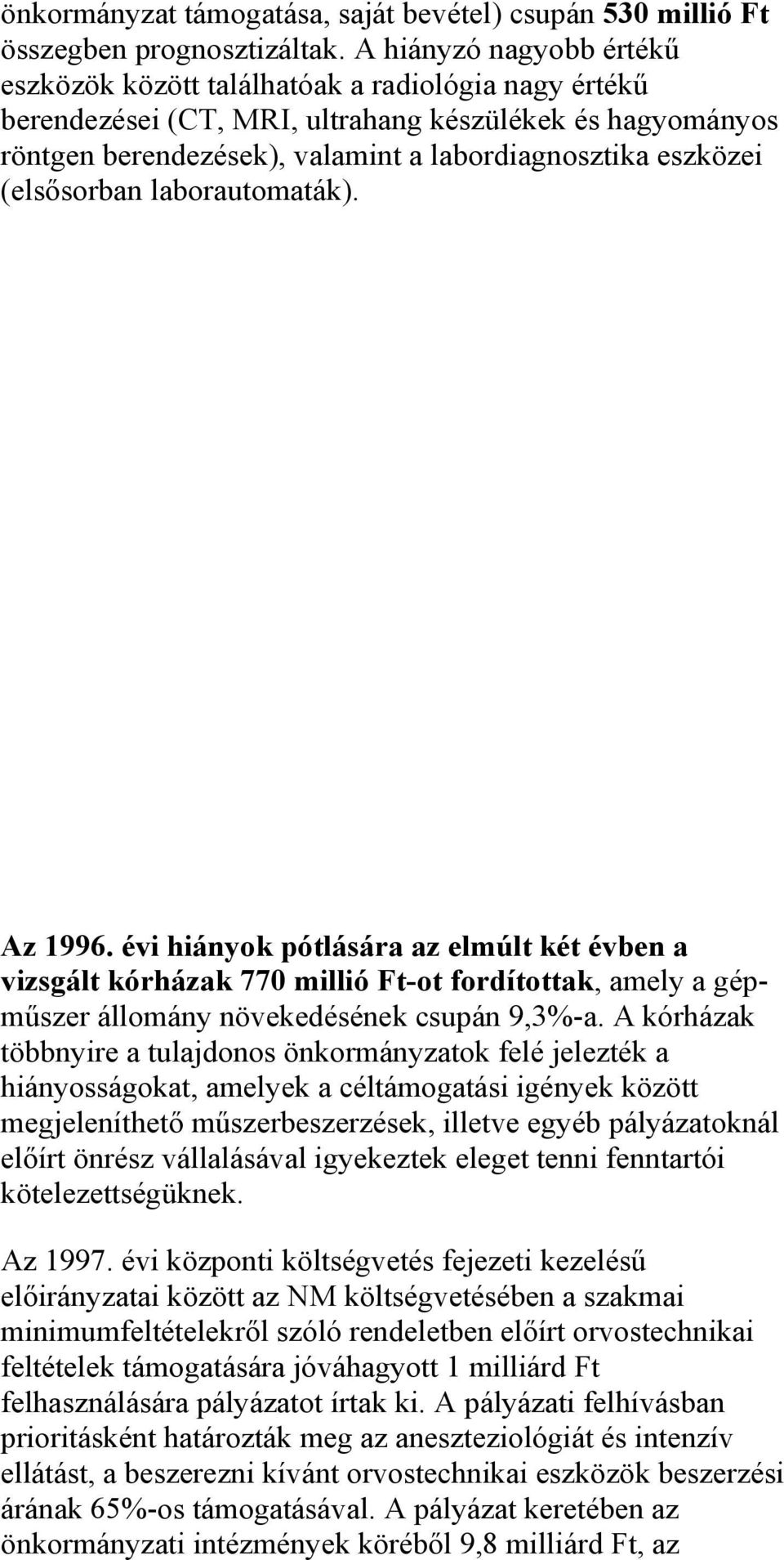 (elsősorban laborautomaták). Az 1996. évi hiányok pótlására az elmúlt két évben a vizsgált kórházak 770 millió Ft-ot fordítottak, amely a gépműszer állomány növekedésének csupán 9,3%-a.