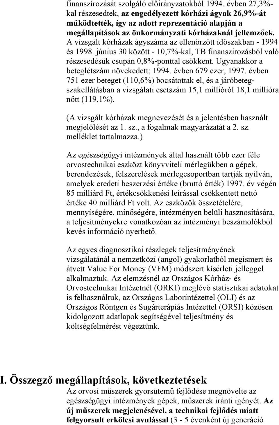 A vizsgált kórházak ágyszáma az ellenőrzött időszakban - 1994 és 1998. június 30 között - 10,7%-kal, TB finanszírozásból való részesedésük csupán 0,8%-ponttal csökkent.