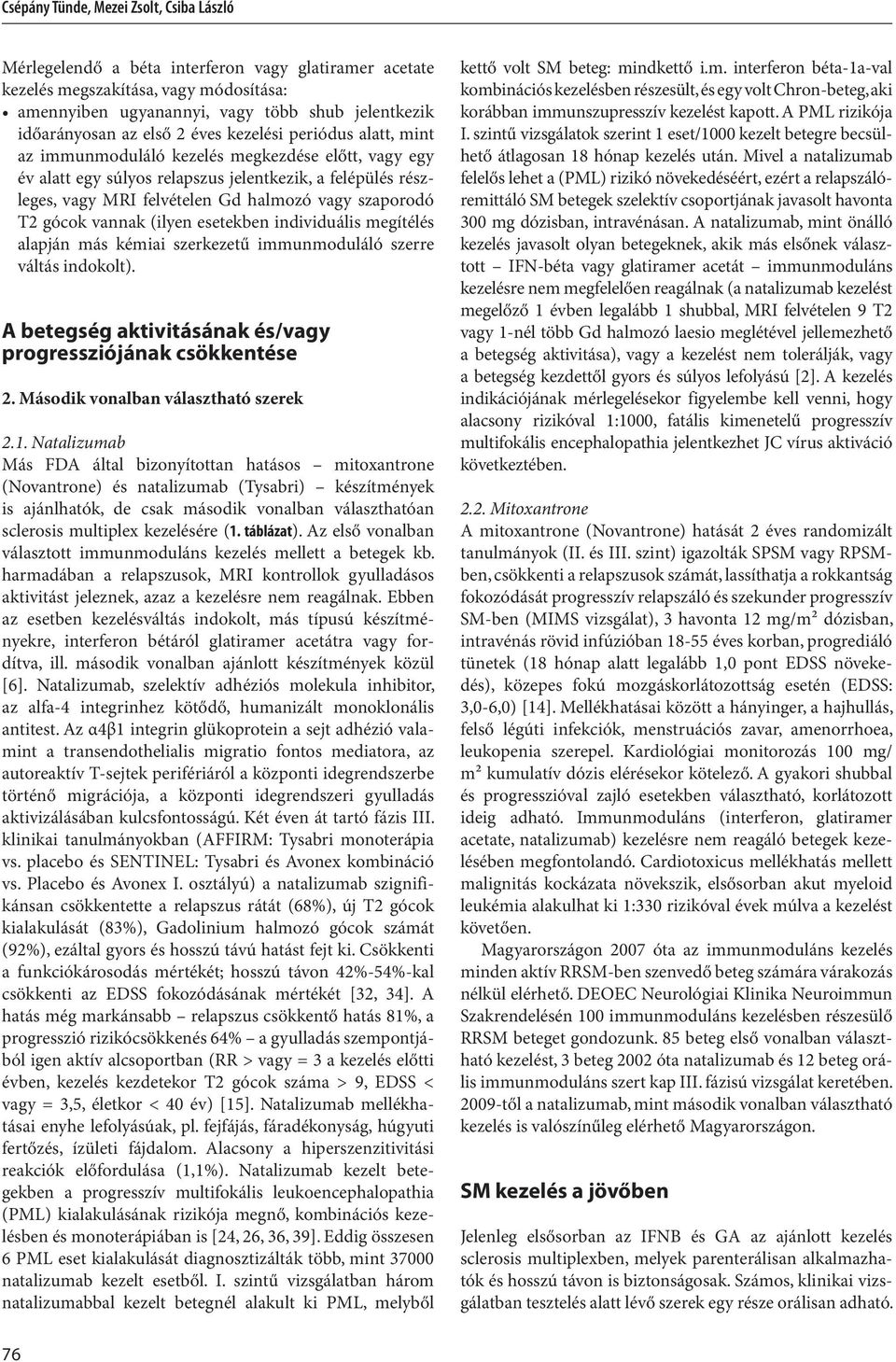 szaporodó T2 gócok vannak (ilyen esetekben individuális megítélés alapján más kémiai szerkezetű immunmoduláló szerre váltás indokolt). A betegség aktivitásának és/vagy progressziójának csökkentése 2.