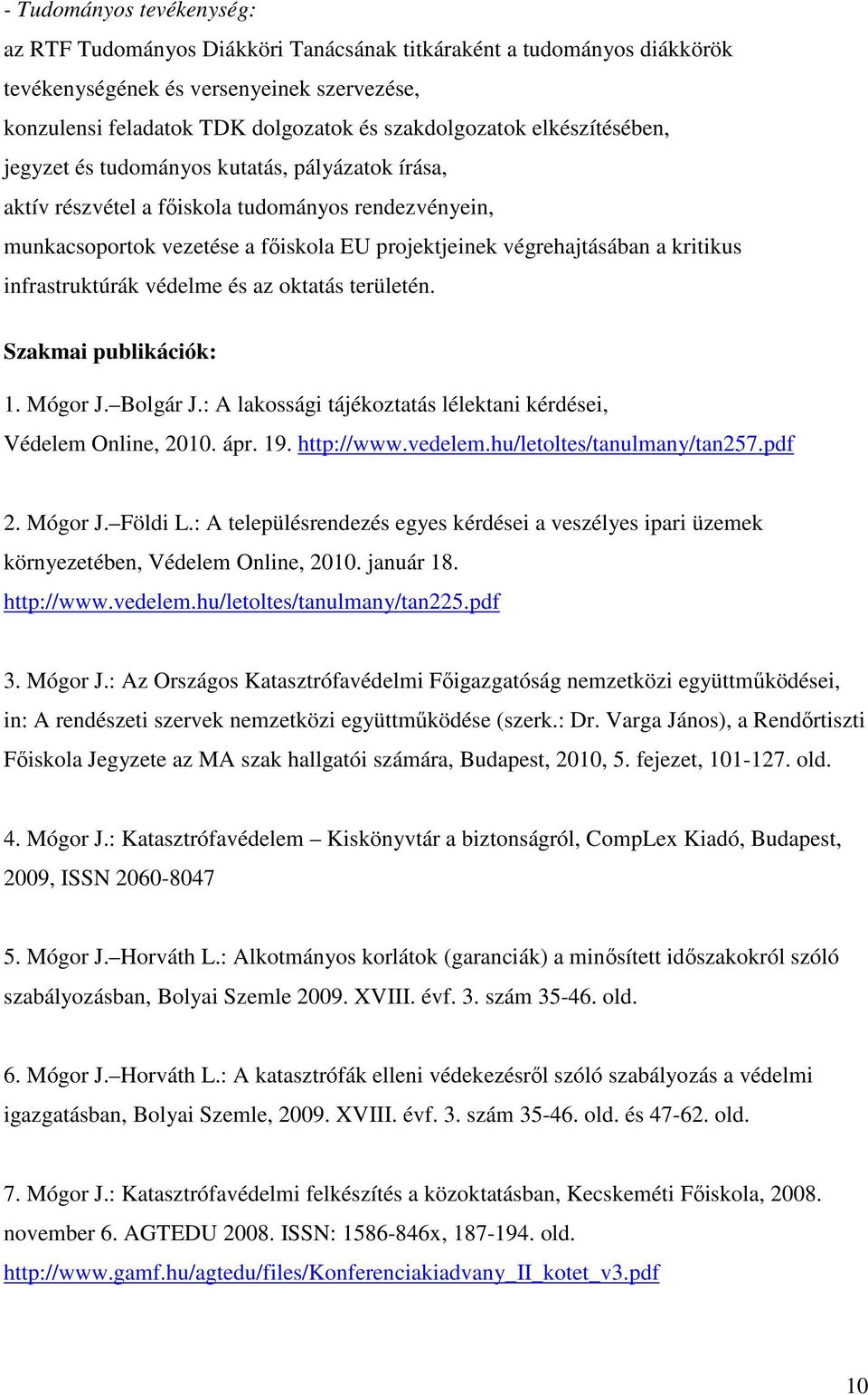 infrastruktúrák védelme és az oktatás területén. Szakmai publikációk: 1. Mógor J. Bolgár J.: A lakossági tájékoztatás lélektani kérdései, Védelem Online, 2010. ápr. 19. http://www.vedelem.