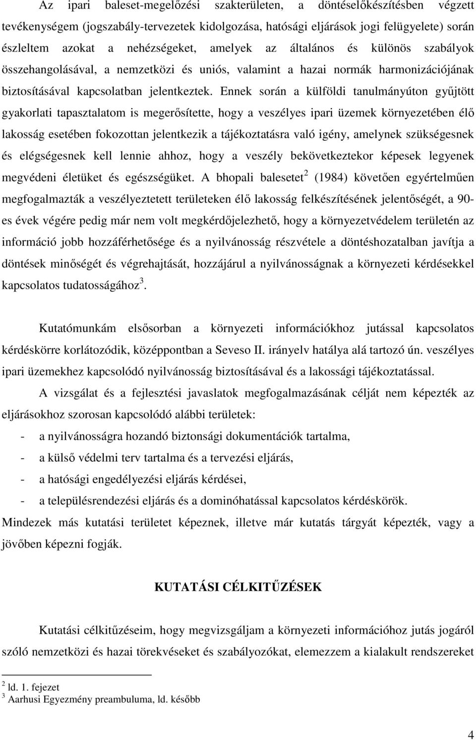 Ennek során a külföldi tanulmányúton győjtött gyakorlati tapasztalatom is megerısítette, hogy a veszélyes ipari üzemek környezetében élı lakosság esetében fokozottan jelentkezik a tájékoztatásra való