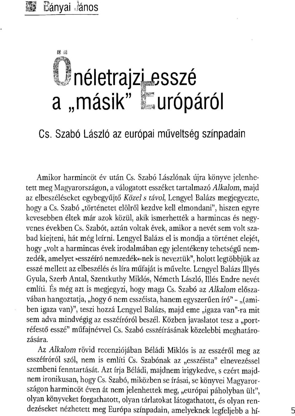 Szabó történetet elölr ől kezdve kell elmondani", hiszen egyre kevesebben éltek már azok közül, akik ismerhették a harmincas és negyvenes években Cs.