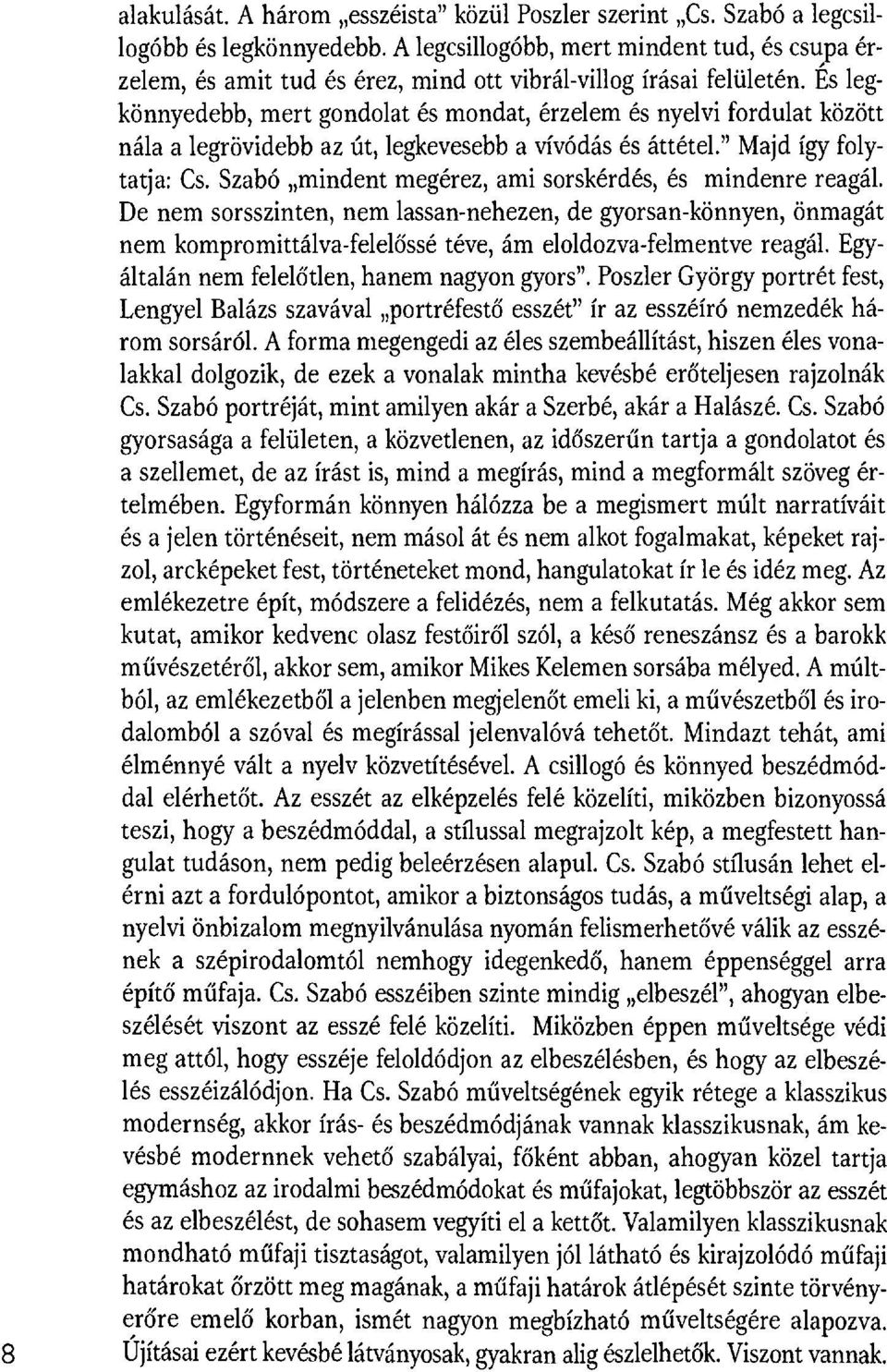 És legkönnyedebb, mert gondolat és mondat, érzelem és nyelvi fordulat között nála a legrövidebb az út, legkevesebb a vívódás és áttétel." Majd így folytatja: Cs.