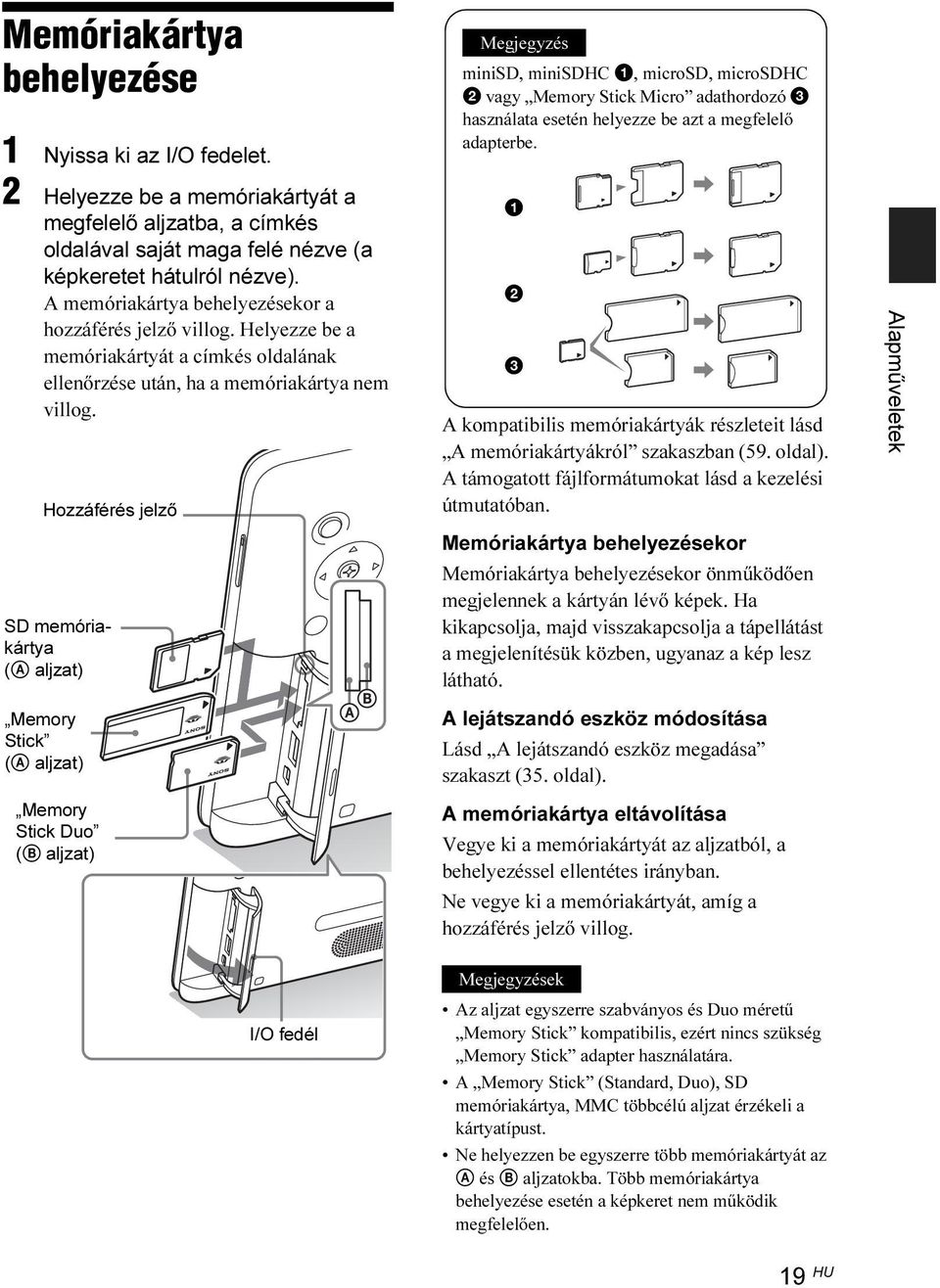 Hozzáférés jelző SD memóriakártya (A aljzat) Megjegyzés minisd, minisdhc 1, microsd, microsdhc 2 vagy Memory Stick Micro adathordozó 3 használata esetén helyezze be azt a megfelelő adapterbe.