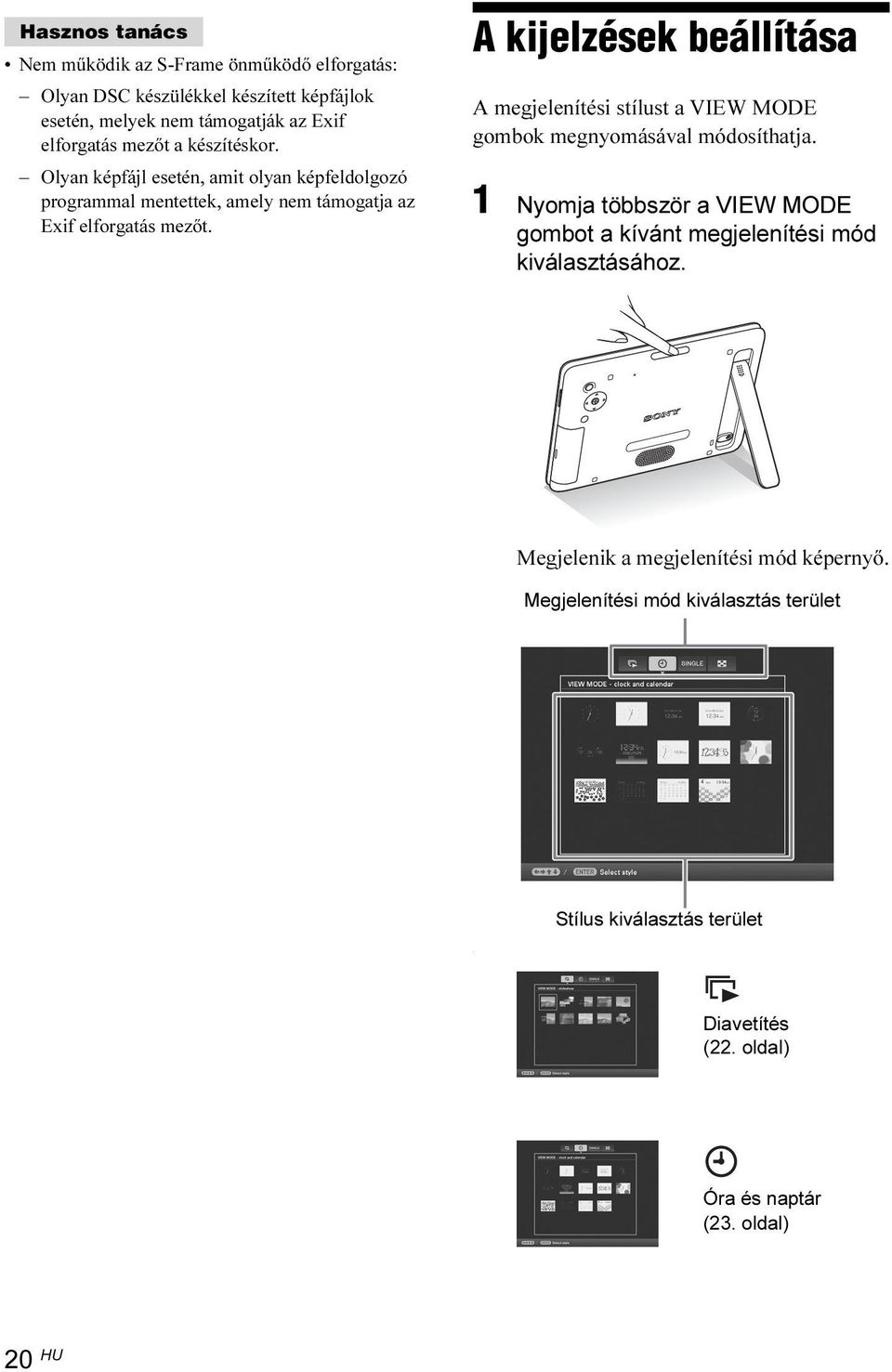 A kijelzések beállítása A megjelenítési stílust a VIEW MODE gombok megnyomásával módosíthatja.