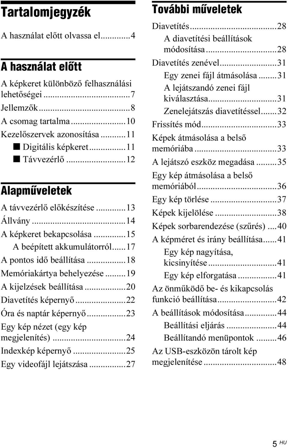 ..18 Memóriakártya behelyezése...19 A kijelzések beállítása...20 Diavetítés képernyő...22 Óra és naptár képernyő...23 Egy kép nézet (egy kép megjelenítés)...24 Indexkép képernyő.