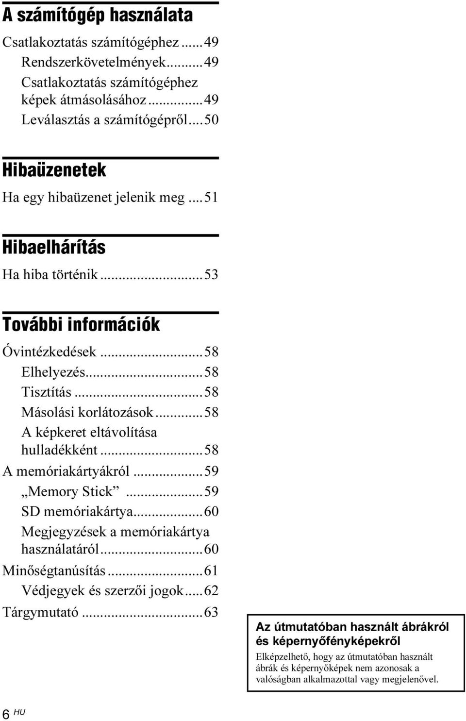 ..58 A képkeret eltávolítása hulladékként...58 A memóriakártyákról...59 Memory Stick...59 SD memóriakártya...60 Megjegyzések a memóriakártya használatáról...60 Minőségtanúsítás.