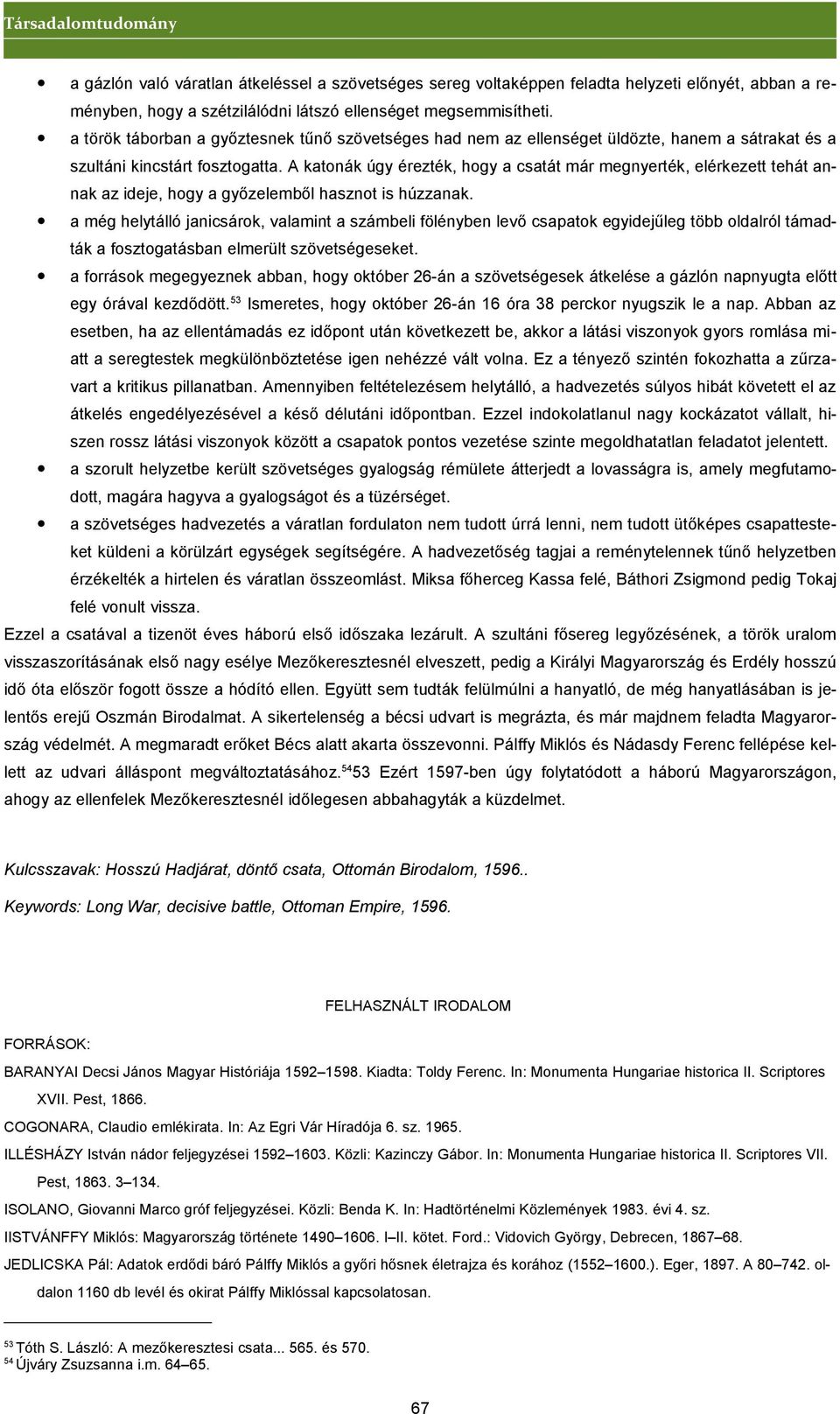 A katonák úgy érezték, hogy a csatát már megnyerték, elérkezett tehát annak az ideje, hogy a győzelemből hasznot is húzzanak.