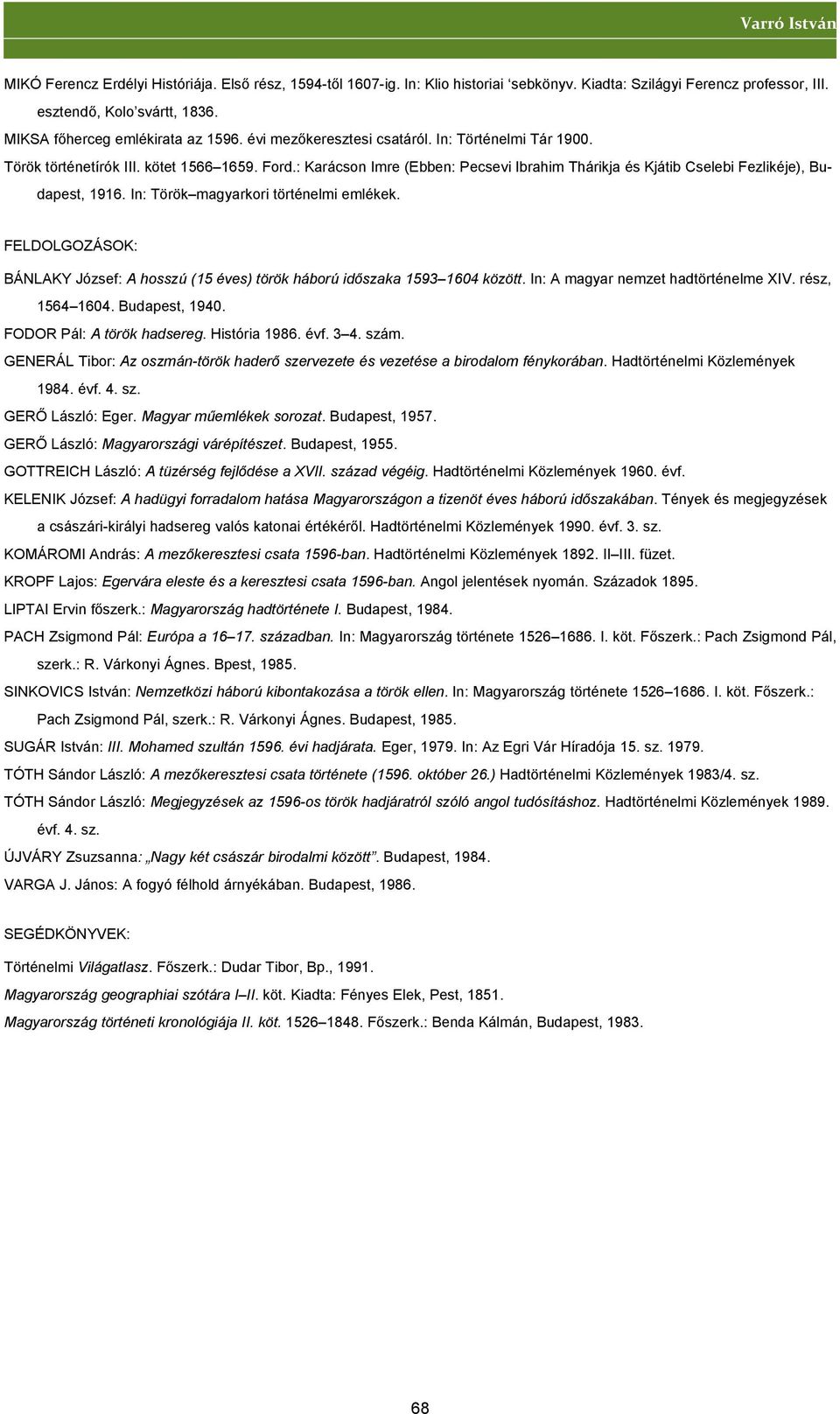 In: Török magyarkori történelmi emlékek. FELDOLGOZÁSOK: BÁNLAKY József: A hosszú (15 éves) török háború időszaka 1593 1604 között. In: A magyar nemzet hadtörténelme XIV. rész, 1564 1604.