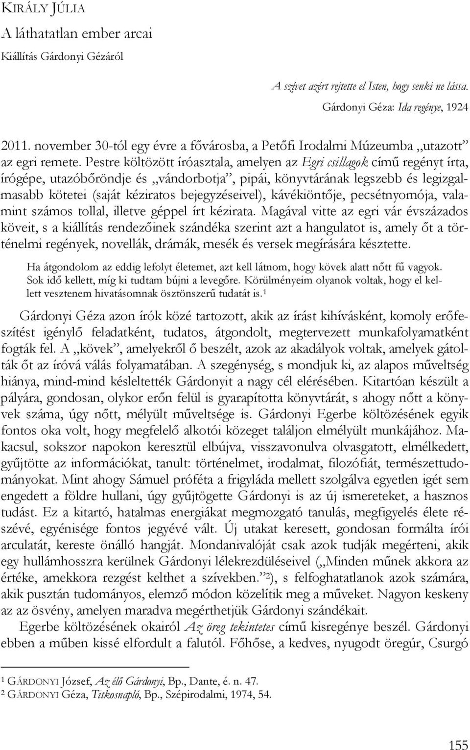 Pestre költözött íróasztala, amelyen az Egri csillagok című regényt írta, írógépe, utazóbőröndje és vándorbotja, pipái, könyvtárának legszebb és legizgalmasabb kötetei (saját kéziratos