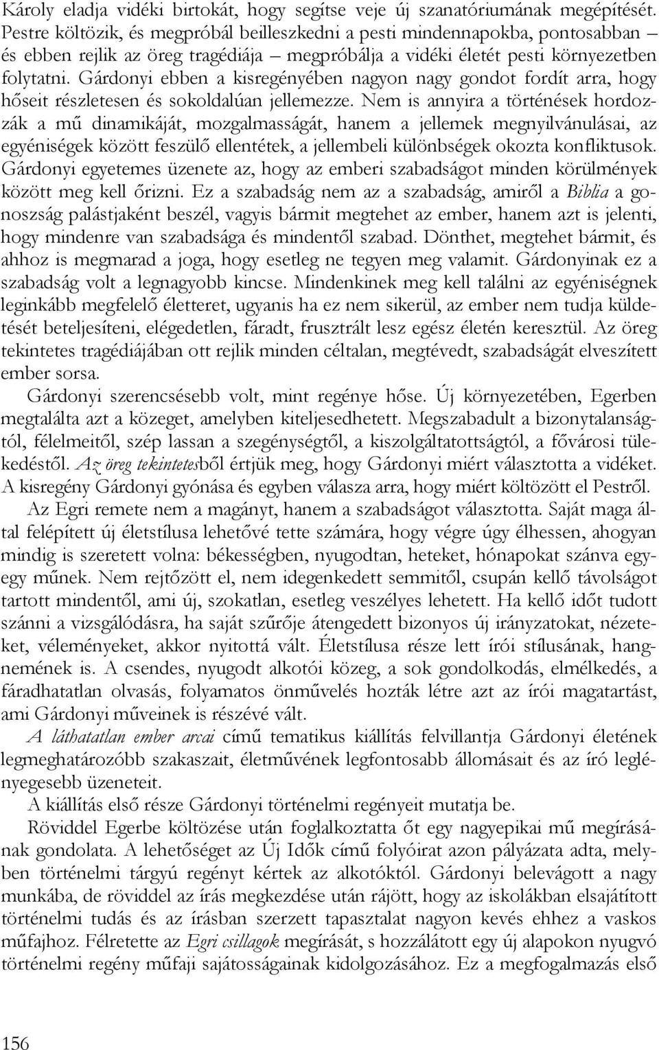 Gárdonyi ebben a kisregényében nagyon nagy gondot fordít arra, hogy hőseit részletesen és sokoldalúan jellemezze.